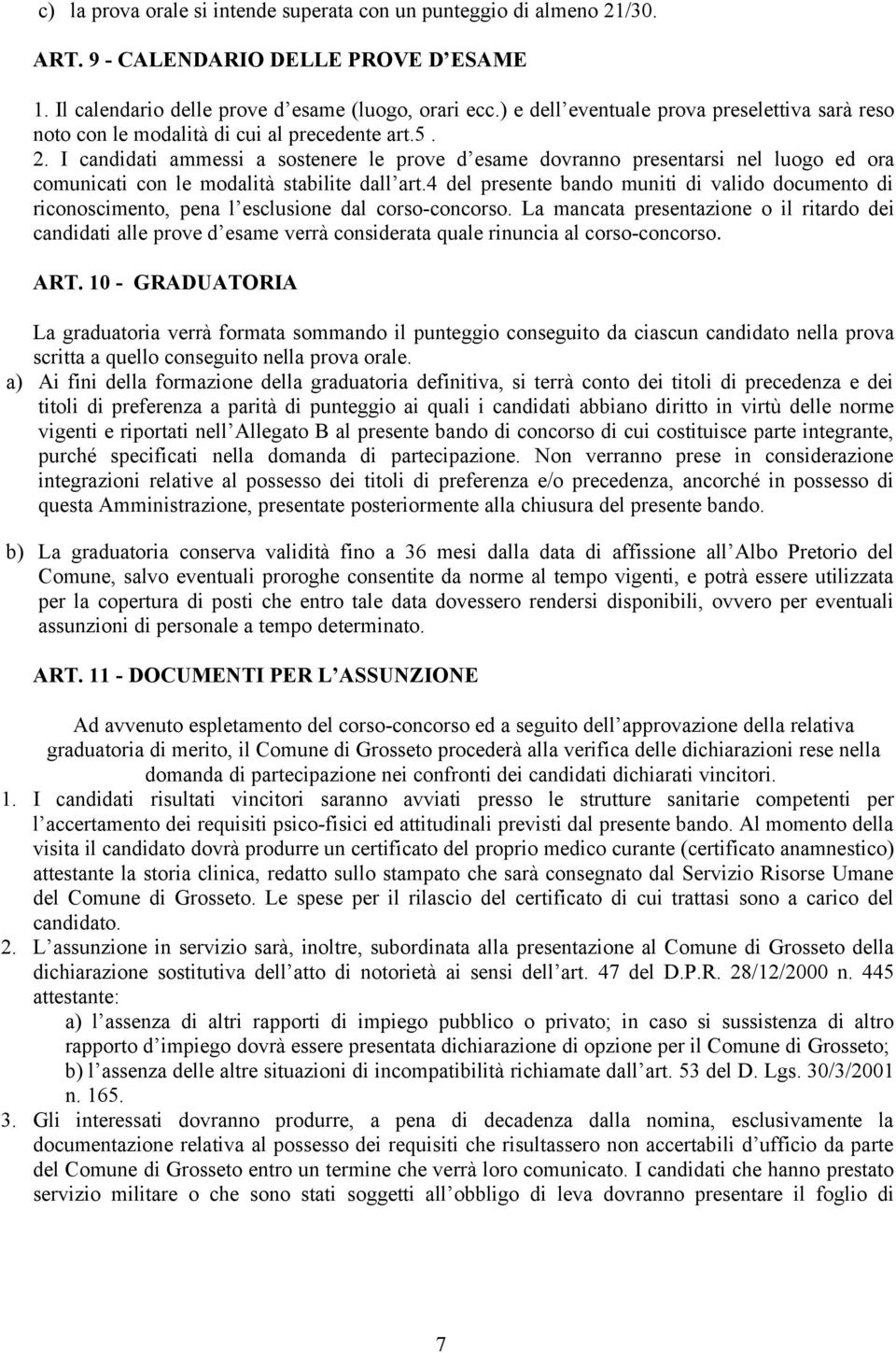 I candidati ammessi a sostenere le prove d esame dovranno presentarsi nel luogo ed ora comunicati con le modalità stabilite dall art.