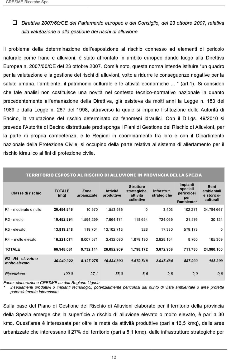 Com è noto, questa norma intende istituire un quadro per la valutazione e la gestione dei rischi di alluvioni, volto a ridurre le conseguenze negative per la salute umana, l ambiente, il patrimonio