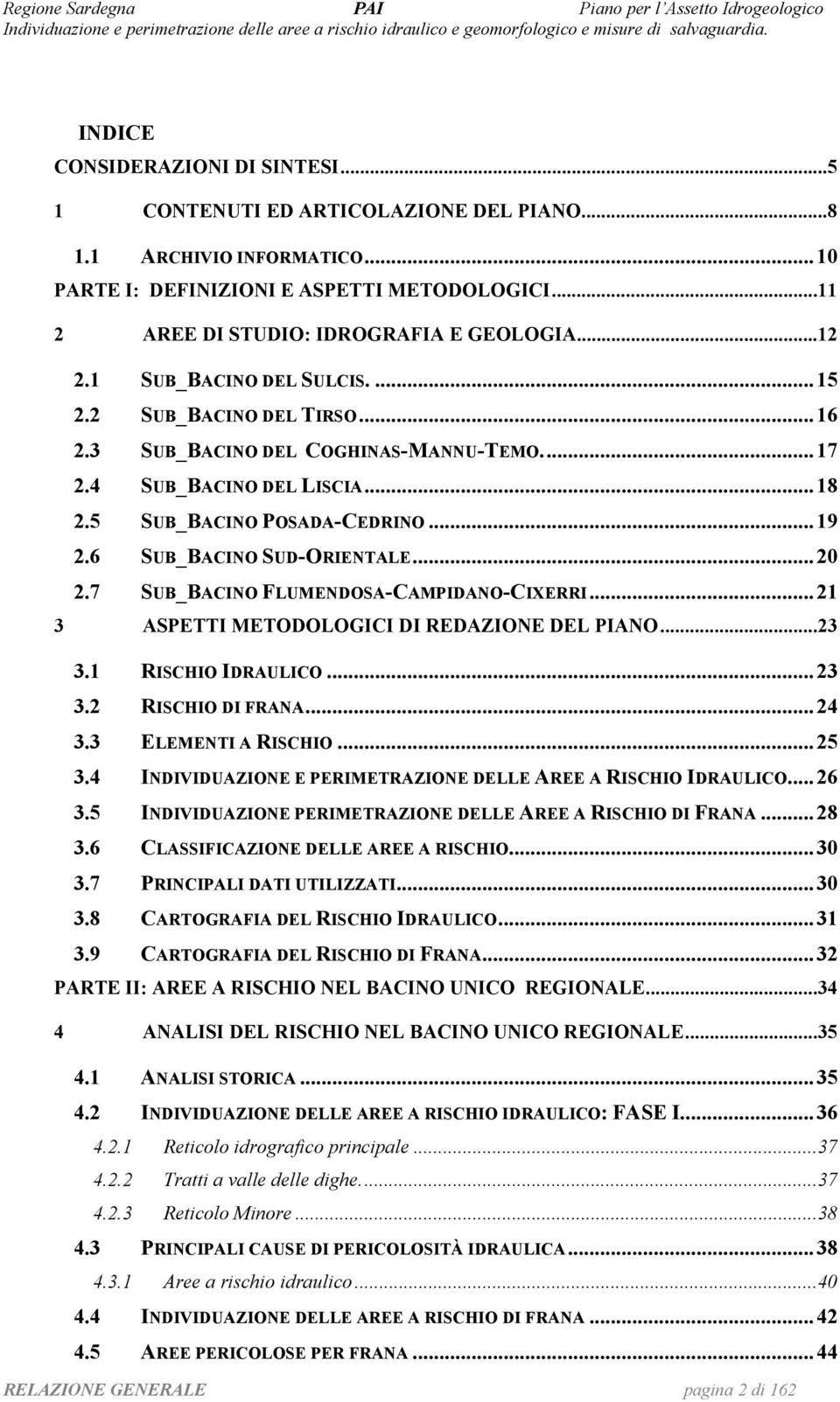 6 SUB_BACINO SUD-ORIENTALE...20 2.7 SUB_BACINO FLUMENDOSA-CAMPIDANO-CIXERRI...21 3 ASPETTI METODOLOGICI DI REDAZIONE DEL PIANO...23 3.1 RISCHIO IDRAULICO...23 3.2 RISCHIO DI FRANA...24 3.