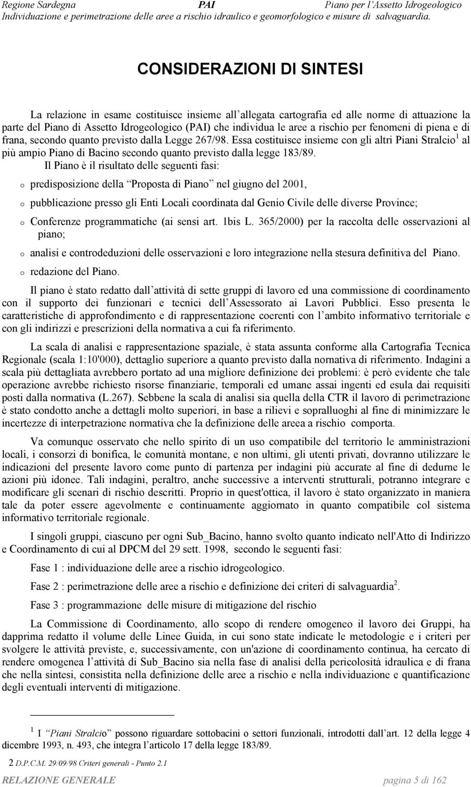 Essa costituisce insieme con gli altri Piani Stralcio 1 al più ampio Piano di Bacino secondo quanto previsto dalla legge 183/89.