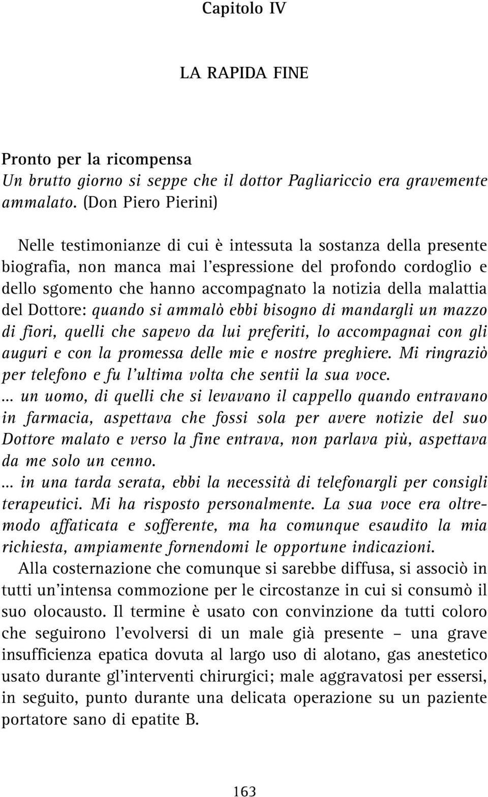 della malattia del Dottore: quando si ammalò ebbi bisogno di mandargli un mazzo di fiori, quelli che sapevo da lui preferiti, lo accompagnai con gli auguri e con la promessa delle mie e nostre