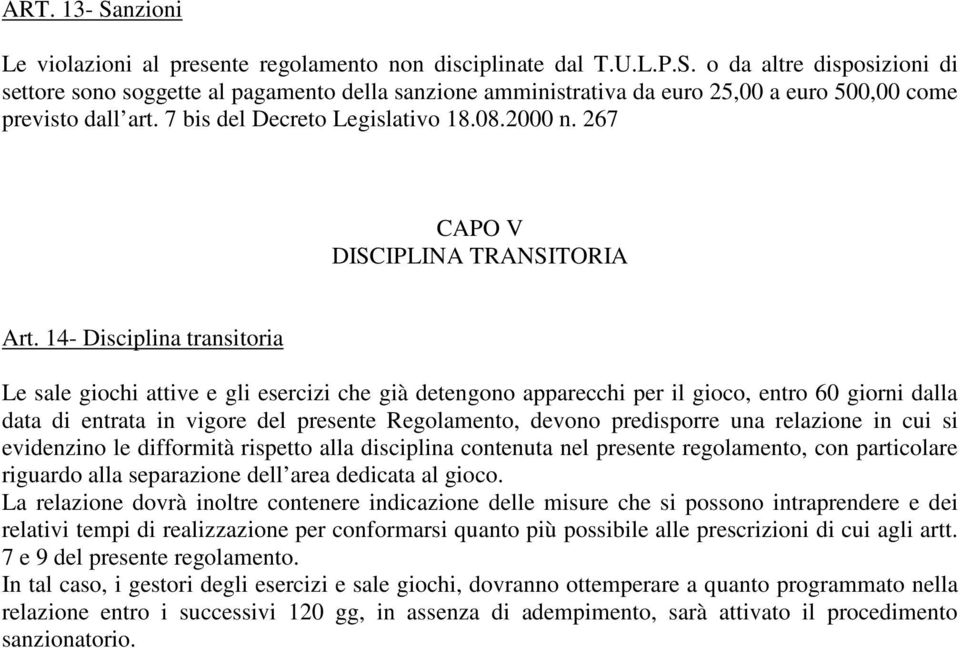 14- Disciplina transitoria Le sale giochi attive e gli esercizi che già detengono apparecchi per il gioco, entro 60 giorni dalla data di entrata in vigore del presente Regolamento, devono predisporre