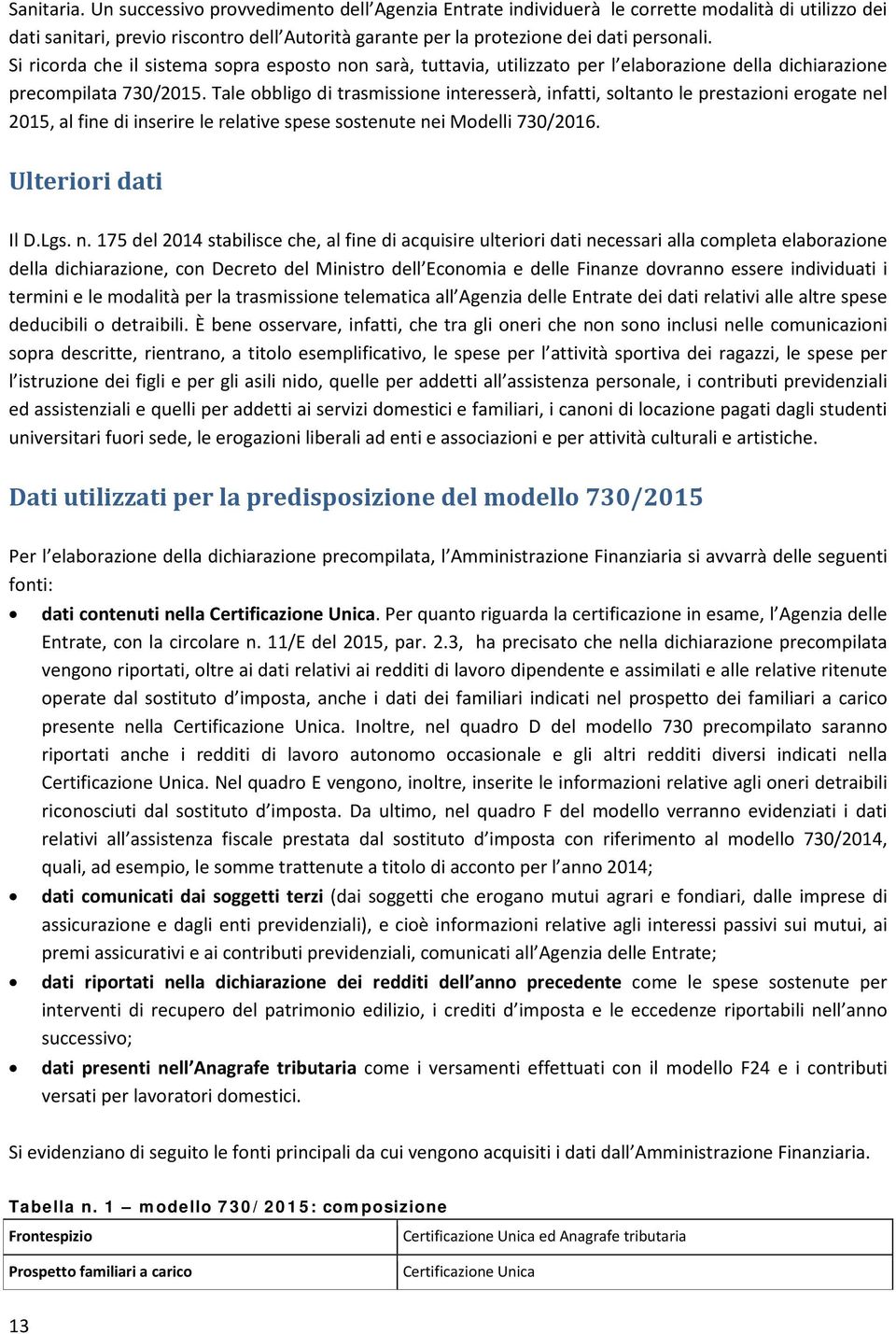 Tale obbligo di trasmissione interesserà, infatti, soltanto le prestazioni erogate ne