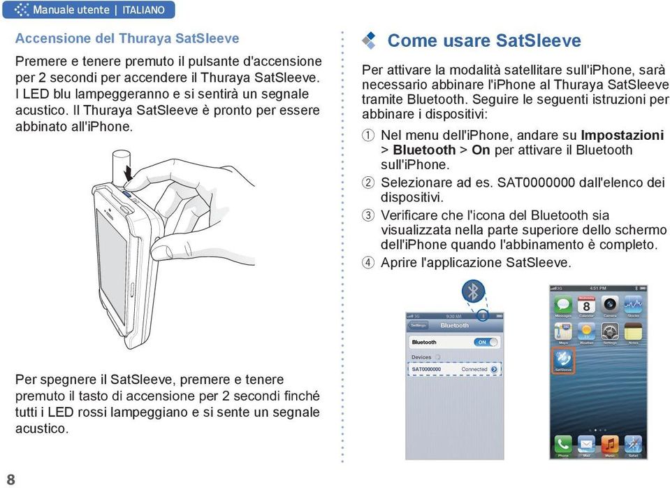 Come usare SatSleeve Per attivare la modalità satellitare sull'iphone, sarà necessario abbinare l'iphone al Thuraya SatSleeve tramite Bluetooth.