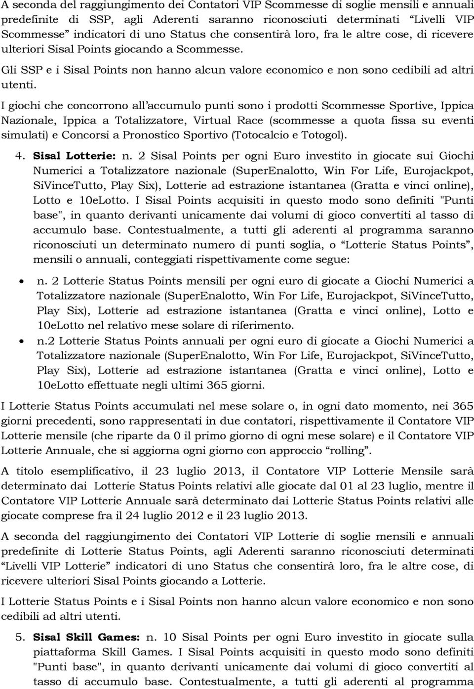 I giochi che concorrono all accumulo punti sono i prodotti Scommesse Sportive, Ippica Nazionale, Ippica a Totalizzatore, Virtual Race (scommesse a quota fissa su eventi simulati) e Concorsi a