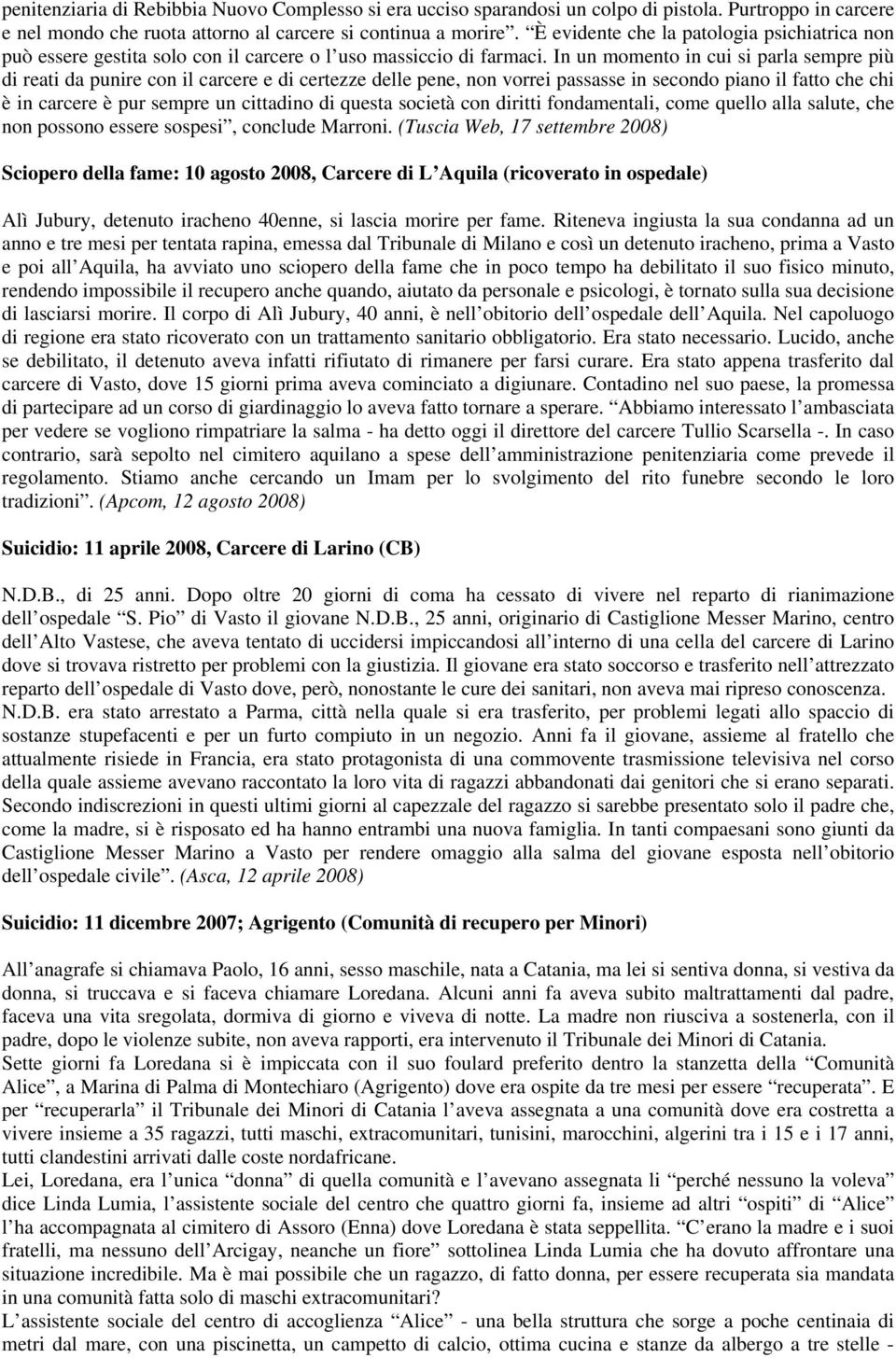 In un momento in cui si parla sempre più di reati da punire con il carcere e di certezze delle pene, non vorrei passasse in secondo piano il fatto che chi è in carcere è pur sempre un cittadino di