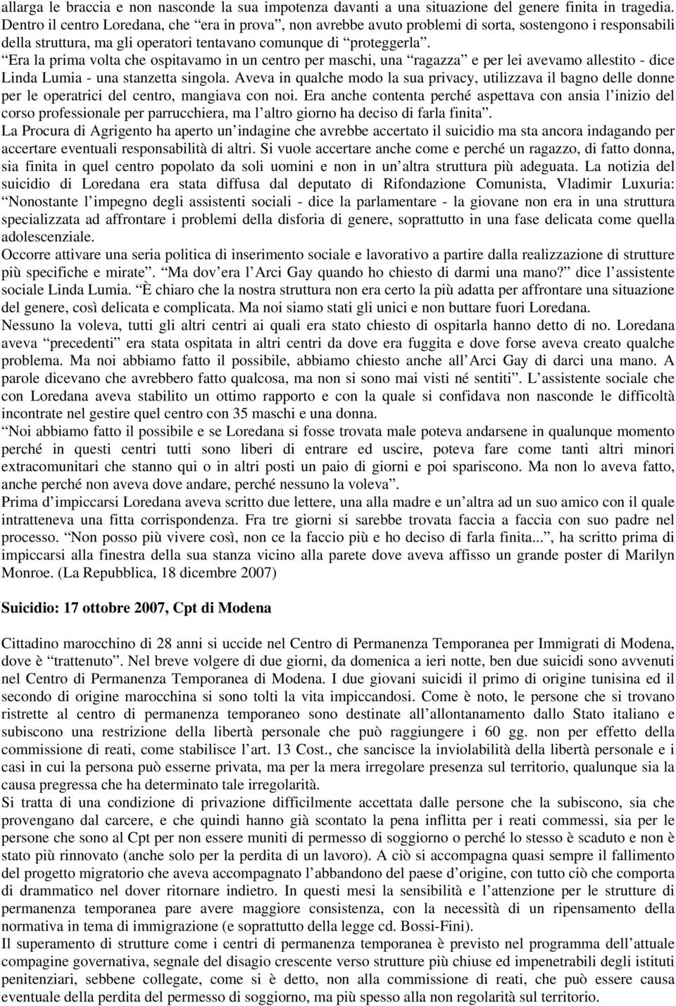 Era la prima volta che ospitavamo in un centro per maschi, una ragazza e per lei avevamo allestito - dice Linda Lumia - una stanzetta singola.