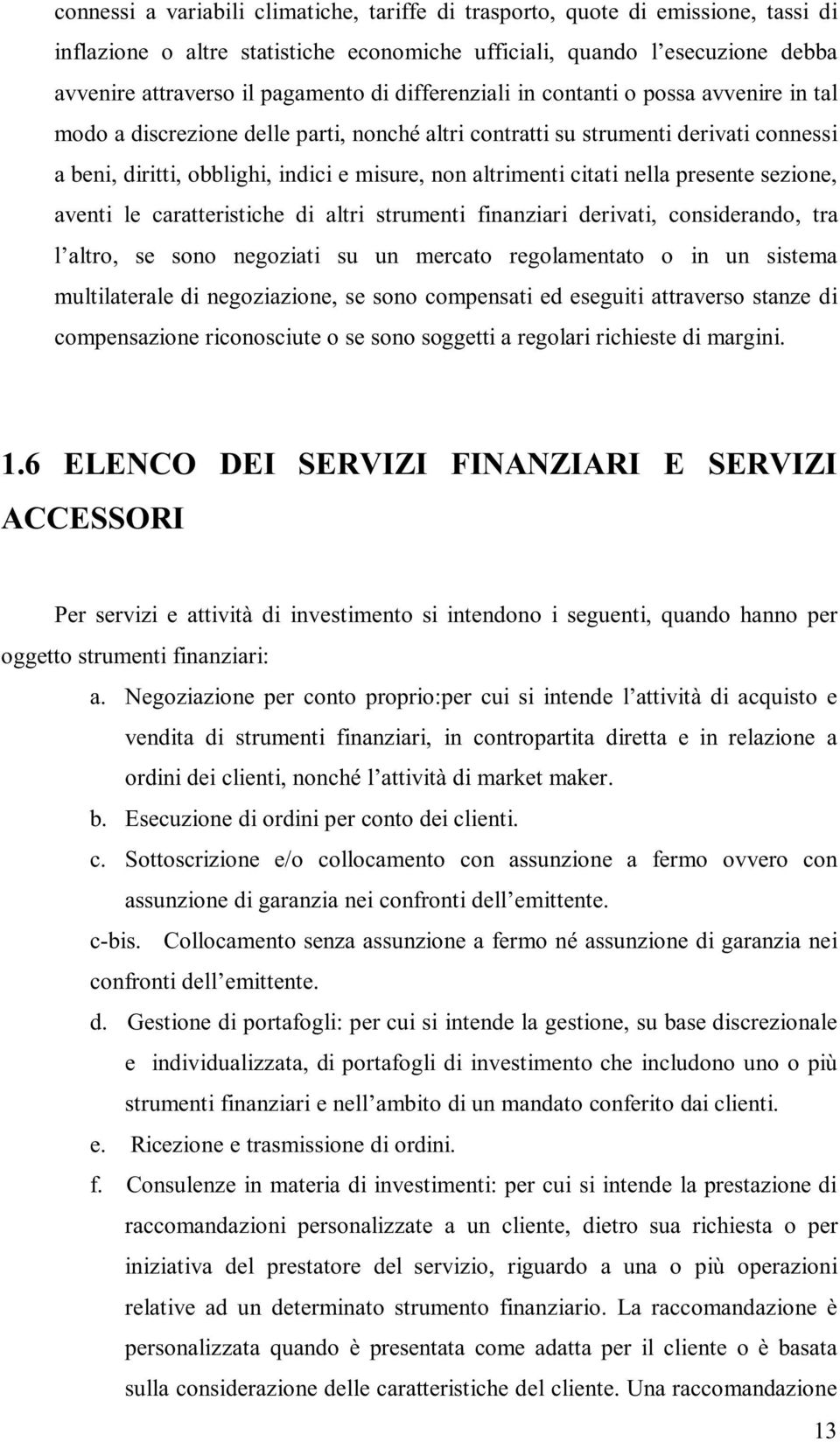 citati nella presente sezione, aventi le caratteristiche di altri strumenti finanziari derivati, considerando, tra l altro, se sono negoziati su un mercato regolamentato o in un sistema multilaterale