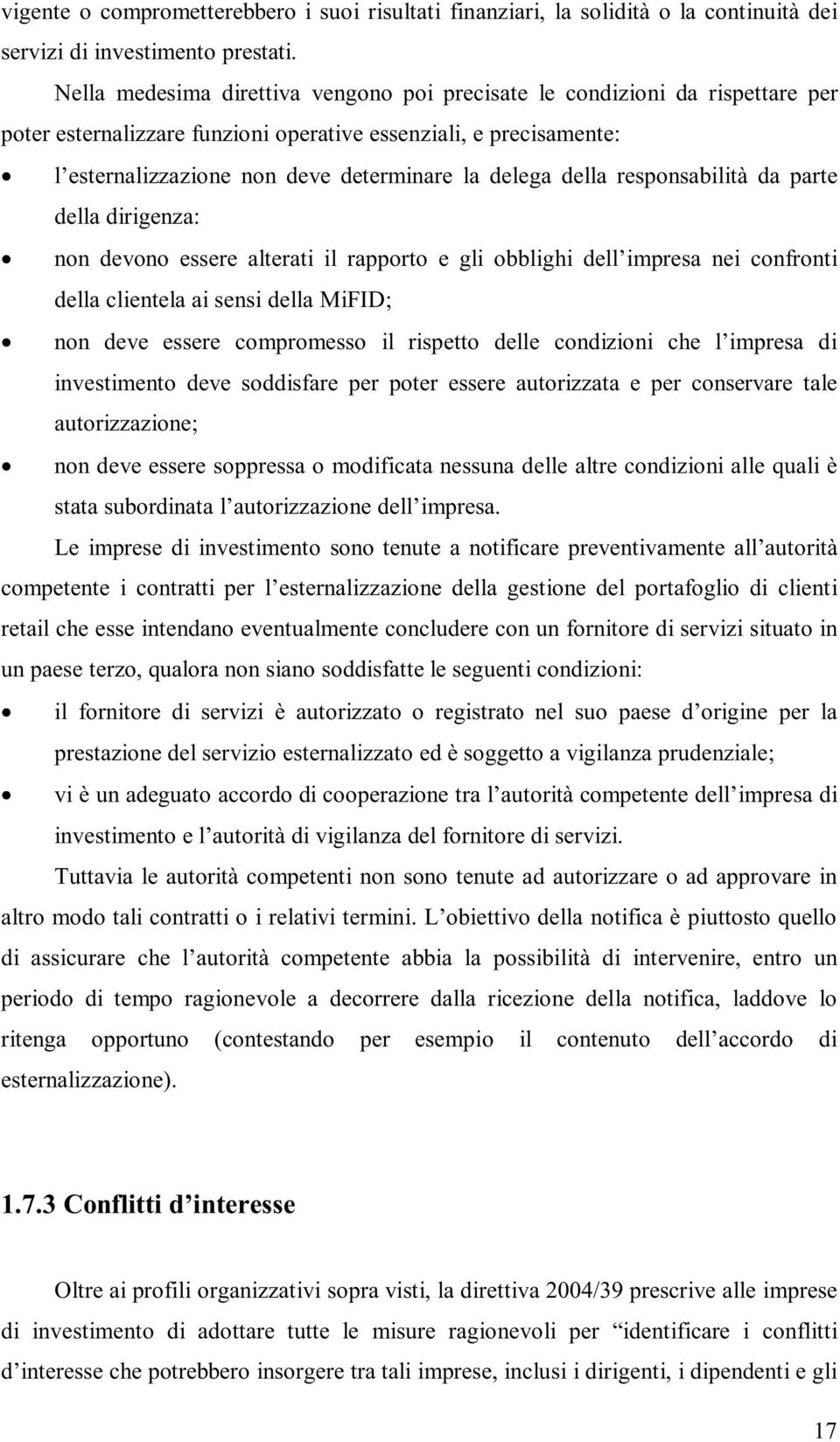 della responsabilità da parte della dirigenza: non devono essere alterati il rapporto e gli obblighi dell impresa nei confronti della clientela ai sensi della MiFID; non deve essere compromesso il