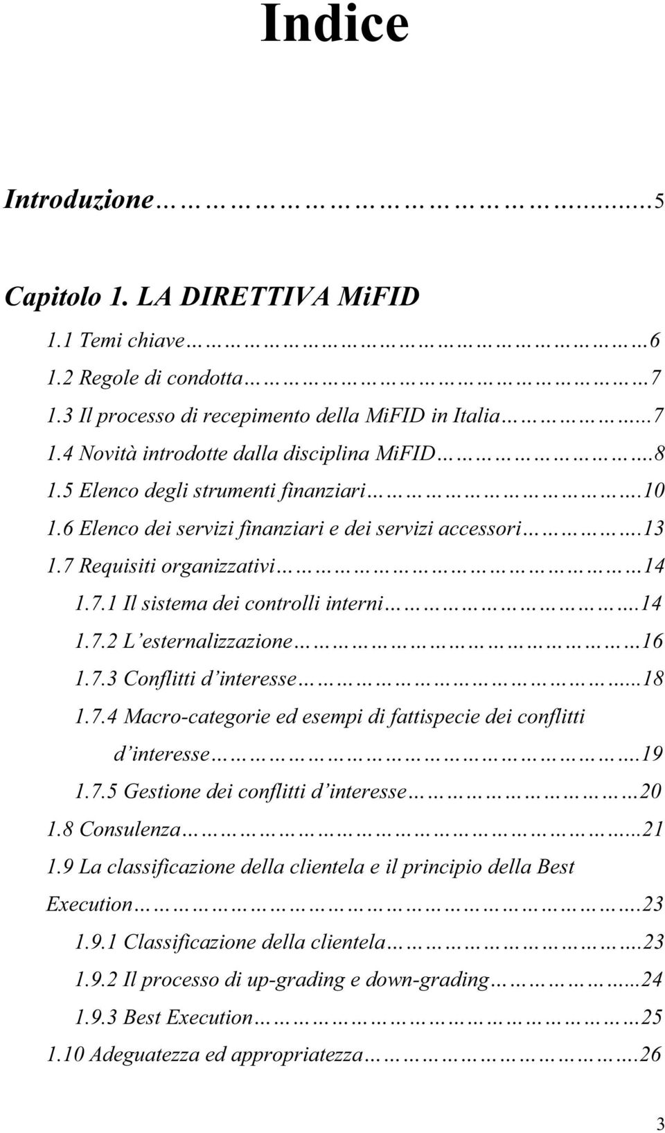 7.3 Conflitti d interesse...18 1.7.4 Macro-categorie ed esempi di fattispecie dei conflitti d interesse.19 1.7.5 Gestione dei conflitti d interesse 20 1.8 Consulenza...21 1.