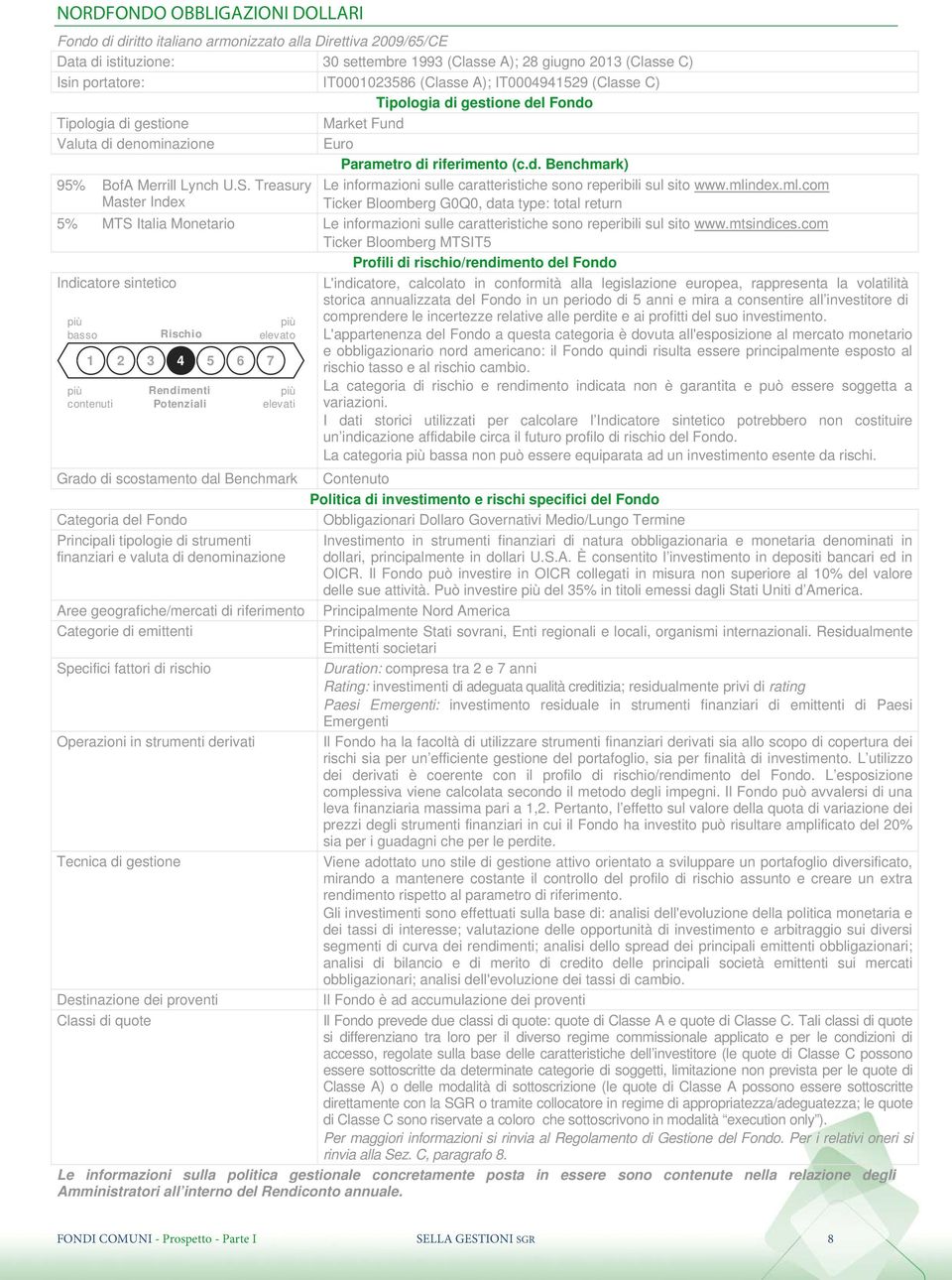 ndex.ml.com Ticker Bloomberg G0Q0, data type: total return 5% MTS Italia Monetario Le informazioni sulle caratteristiche sono reperibili sul sito www.mtsindices.