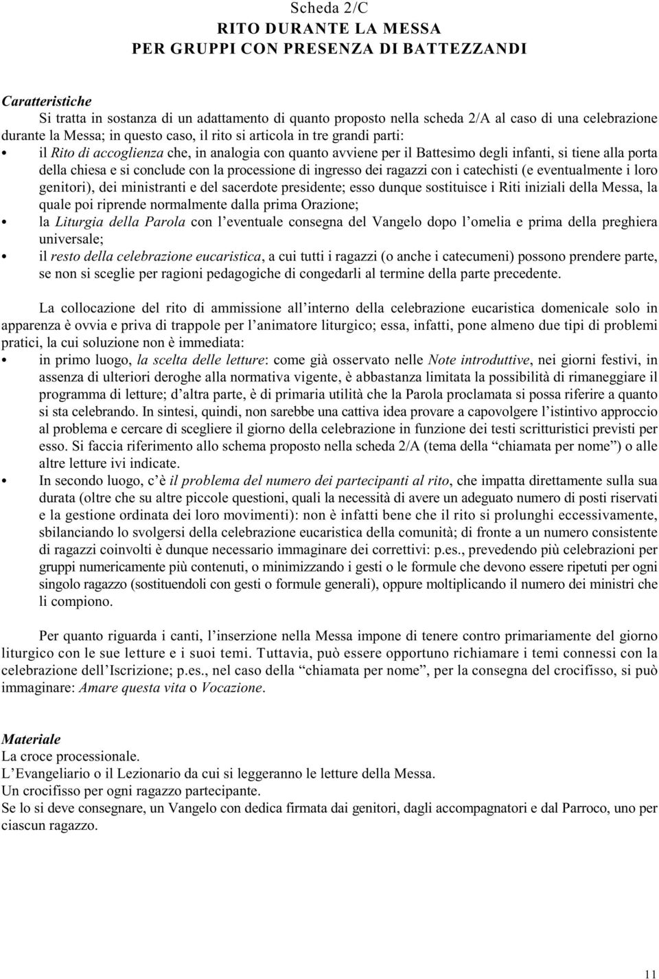 conclude con la processione di ingresso dei ragazzi con i catechisti (e eventualmente i loro genitori), dei ministranti e del sacerdote presidente; esso dunque sostituisce i Riti iniziali della