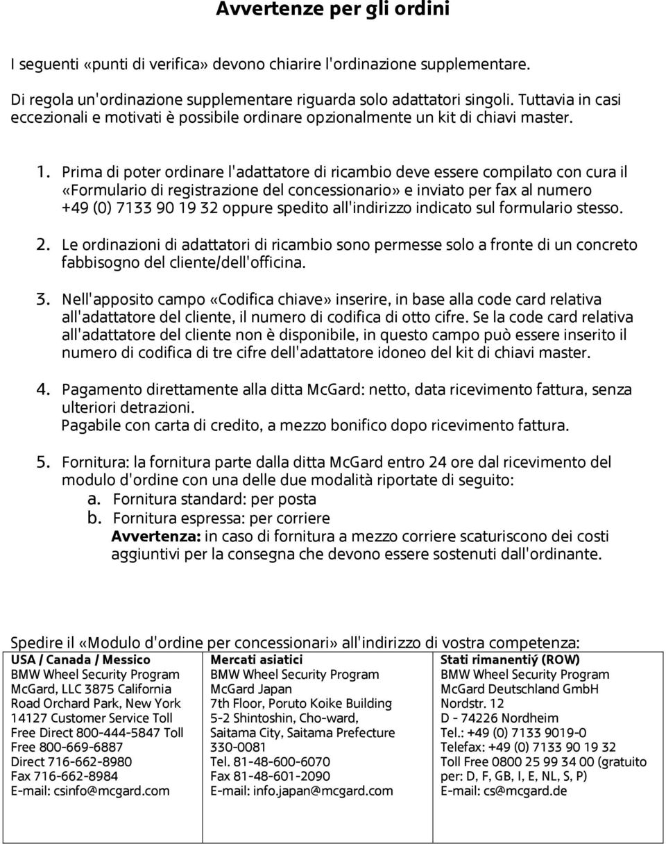 Prima di poter ordinare l'adattatore di ricambio deve essere compilato con cura il «Formulario di registrazione del concessionario» e inviato per fax al numero +49 (0) 7133 90 19 32 oppure spedito