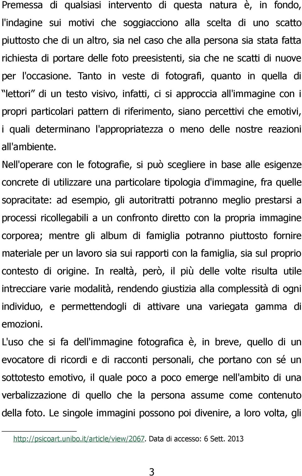 Tanto in veste di fotografi, quanto in quella di lettori di un testo visivo, infatti, ci si approccia all'immagine con i propri particolari pattern di riferimento, siano percettivi che emotivi, i