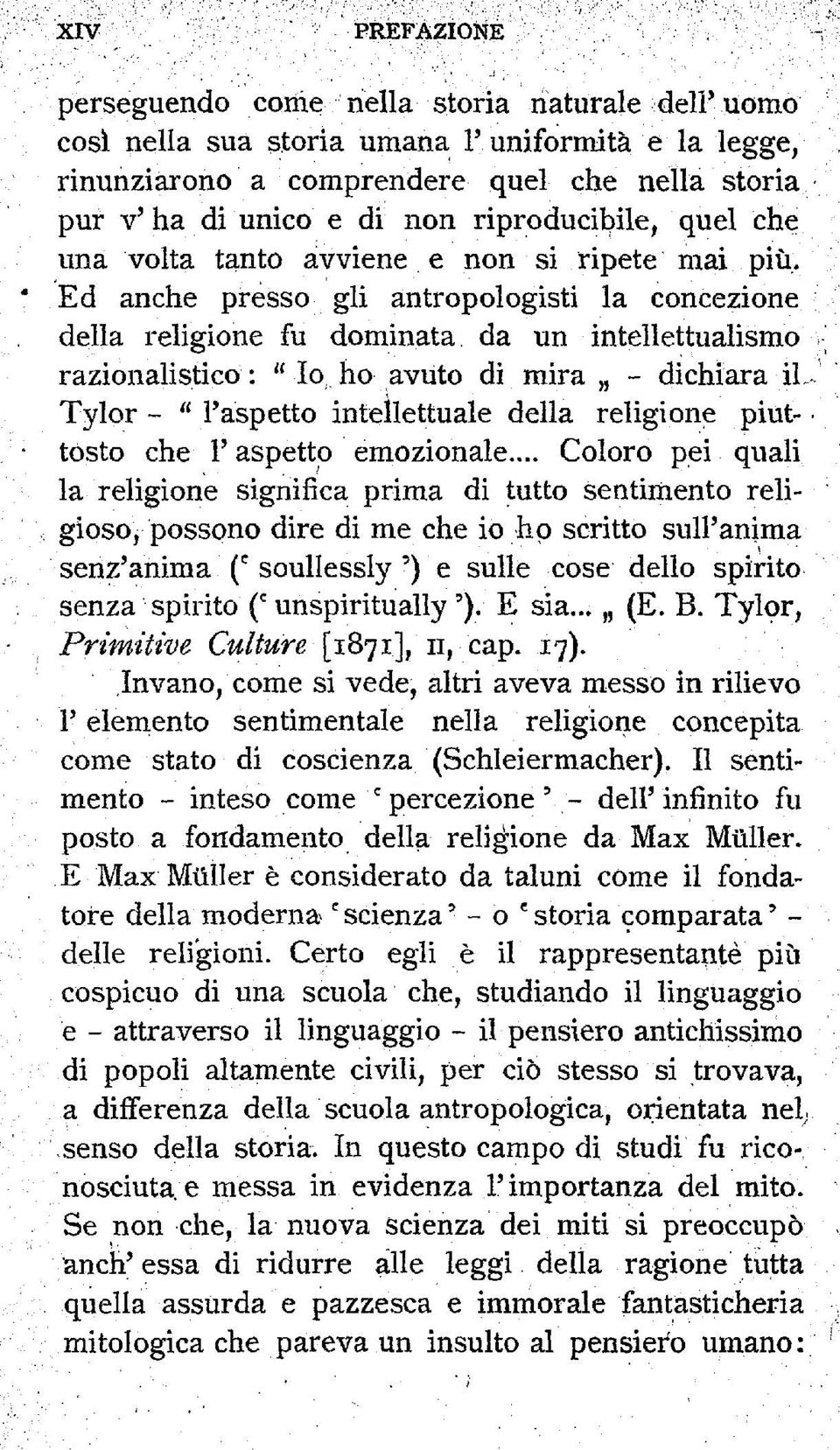 Ed anche presso gli antropologisti la concezione della religione fu dominata da un intellettualismo razionalistico : " lo ho avuto di mira - dichiara il,~ Tylor - " 1'aspetto intellettuale della