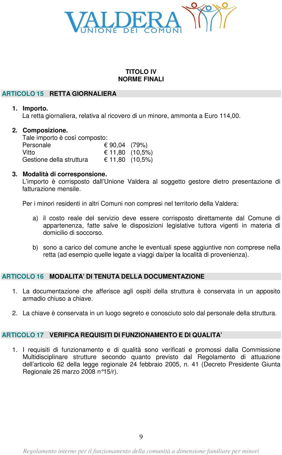 L importo è corrisposto dall Unione Valdera al soggetto gestore dietro presentazione di fatturazione mensile.