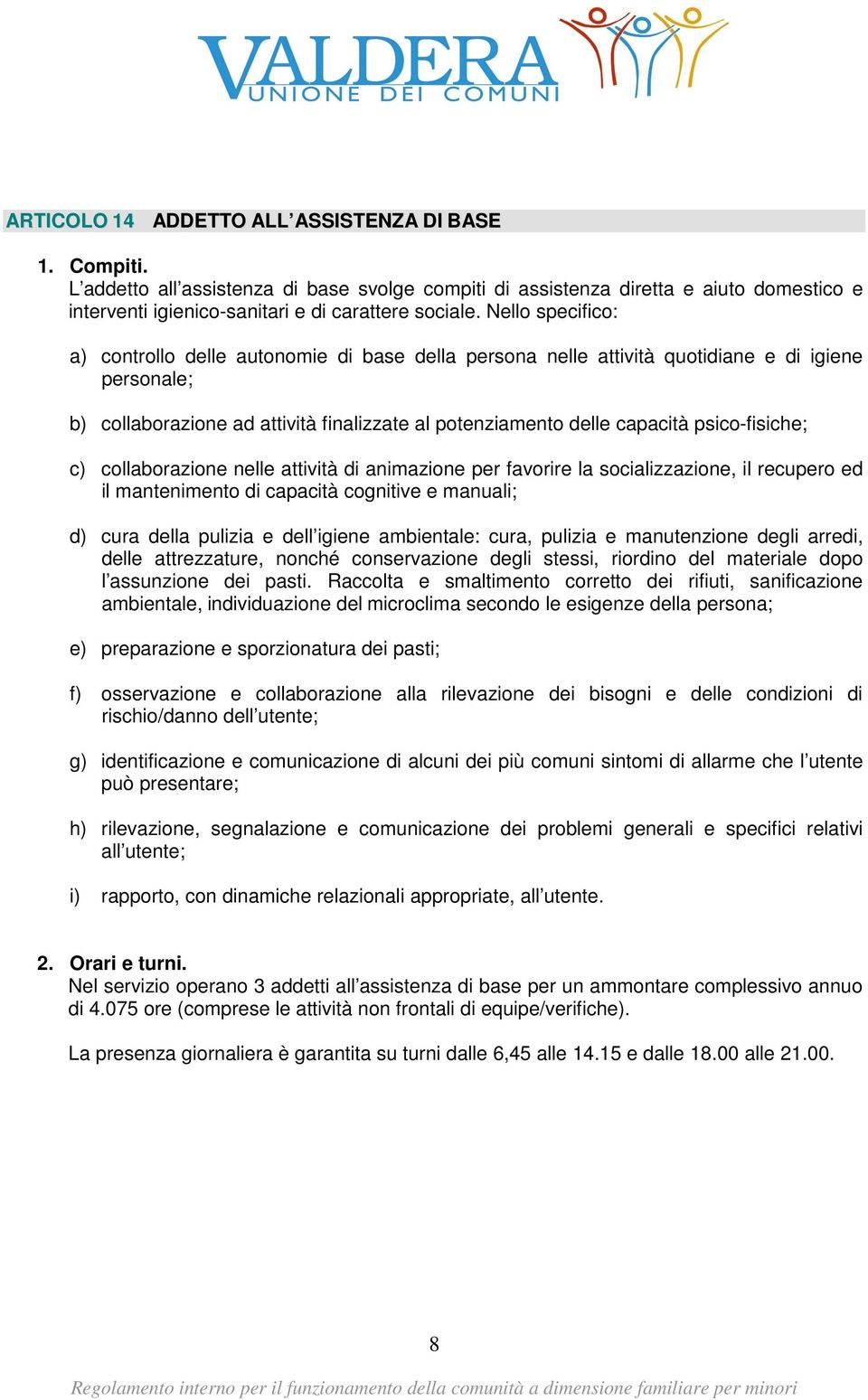 psico-fisiche; c) collaborazione nelle attività di animazione per favorire la socializzazione, il recupero ed il mantenimento di capacità cognitive e manuali; d) cura della pulizia e dell igiene