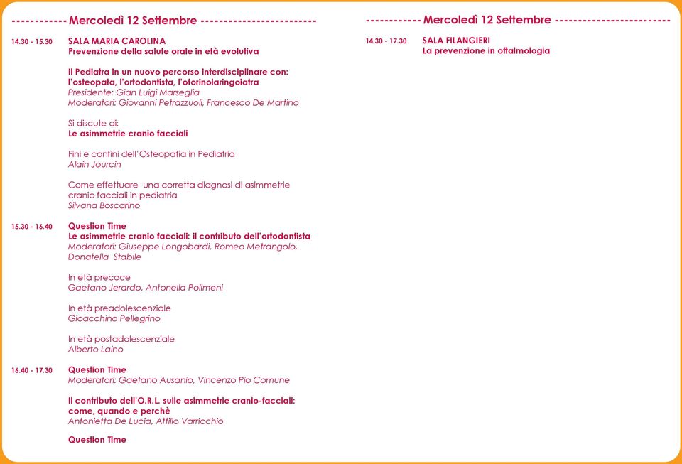 30 SALA FILANGIERI La prevenzione in oftalmologia Il Pediatra in un nuovo percorso interdisciplinare con: l osteopata, l ortodontista, l otorinolaringoiatra Presidente: Gian Luigi Marseglia