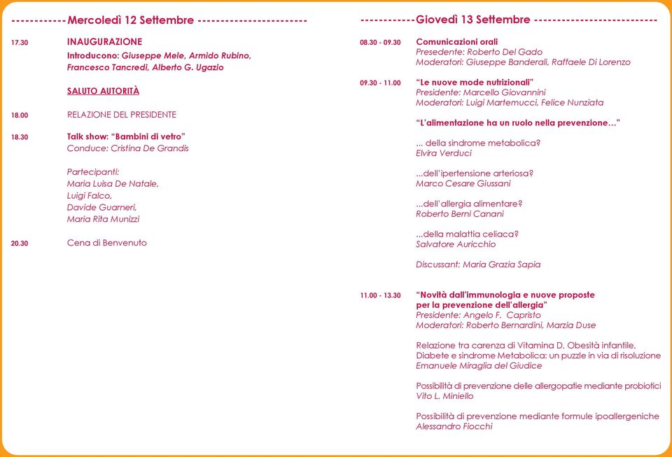 30 Cena di Benvenuto ------------Giovedì 13 Settembre --------------------------- 08.30-09.30 Comunicazioni orali Presedente: Roberto Del Gado Moderatori: Giuseppe Banderali, Raffaele Di Lorenzo 09.