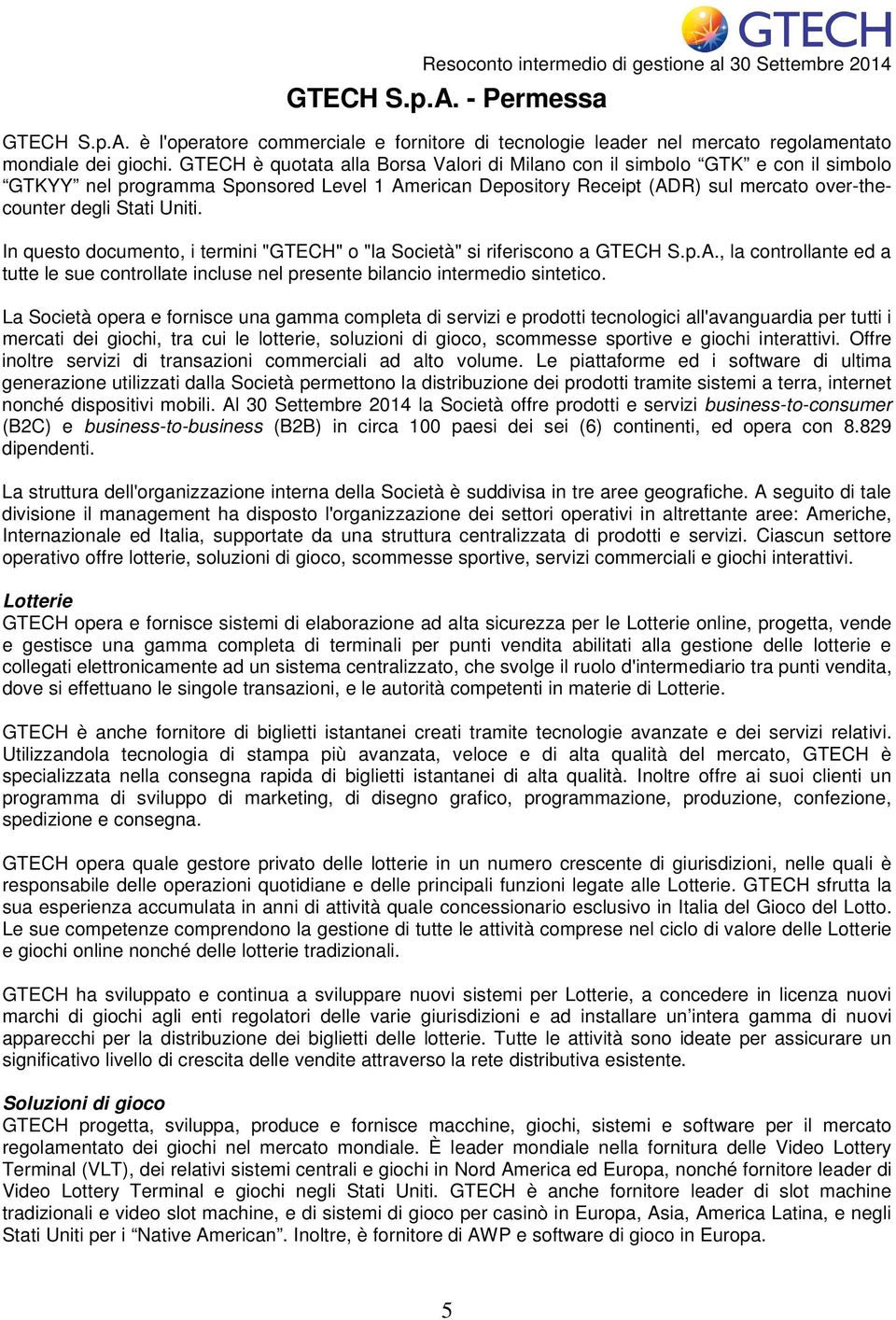 In questo documento, i termini "GTECH" o "la Società" si riferiscono a GTECH S.p.A., la controllante ed a tutte le sue controllate incluse nel presente bilancio intermedio sintetico.