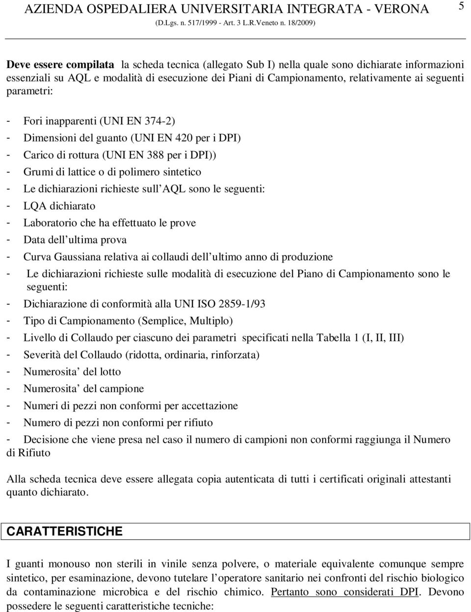 richieste sull AQL sono le seguenti: - LQA dichiarato - Laboratorio che ha effettuato le prove - Data dell ultima prova - Curva Gaussiana relativa ai collaudi dell ultimo anno di produzione - Le