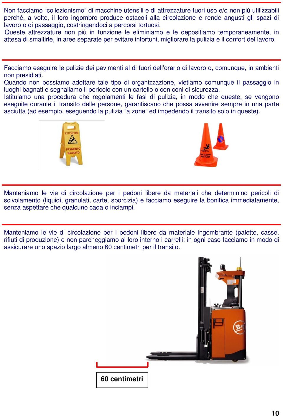 Queste attrezzature non più in funzione le eliminiamo e le depositiamo temporaneamente, in attesa di smaltirle, in aree separate per evitare infortuni, migliorare la pulizia e il confort del lavoro.