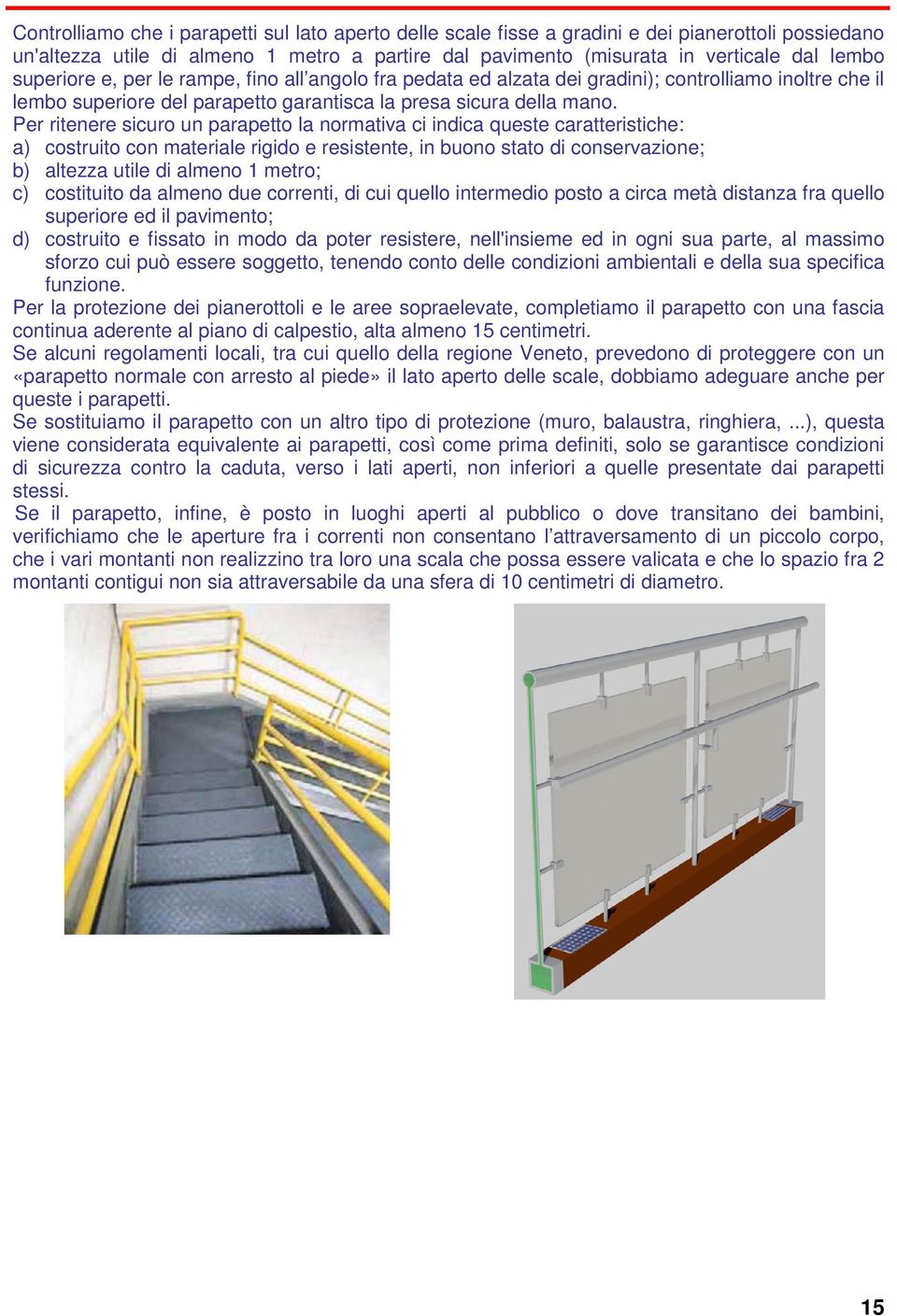 Per ritenere sicuro un parapetto la normativa ci indica queste caratteristiche: a) costruito con materiale rigido e resistente, in buono stato di conservazione; b) altezza utile di almeno 1 metro; c)