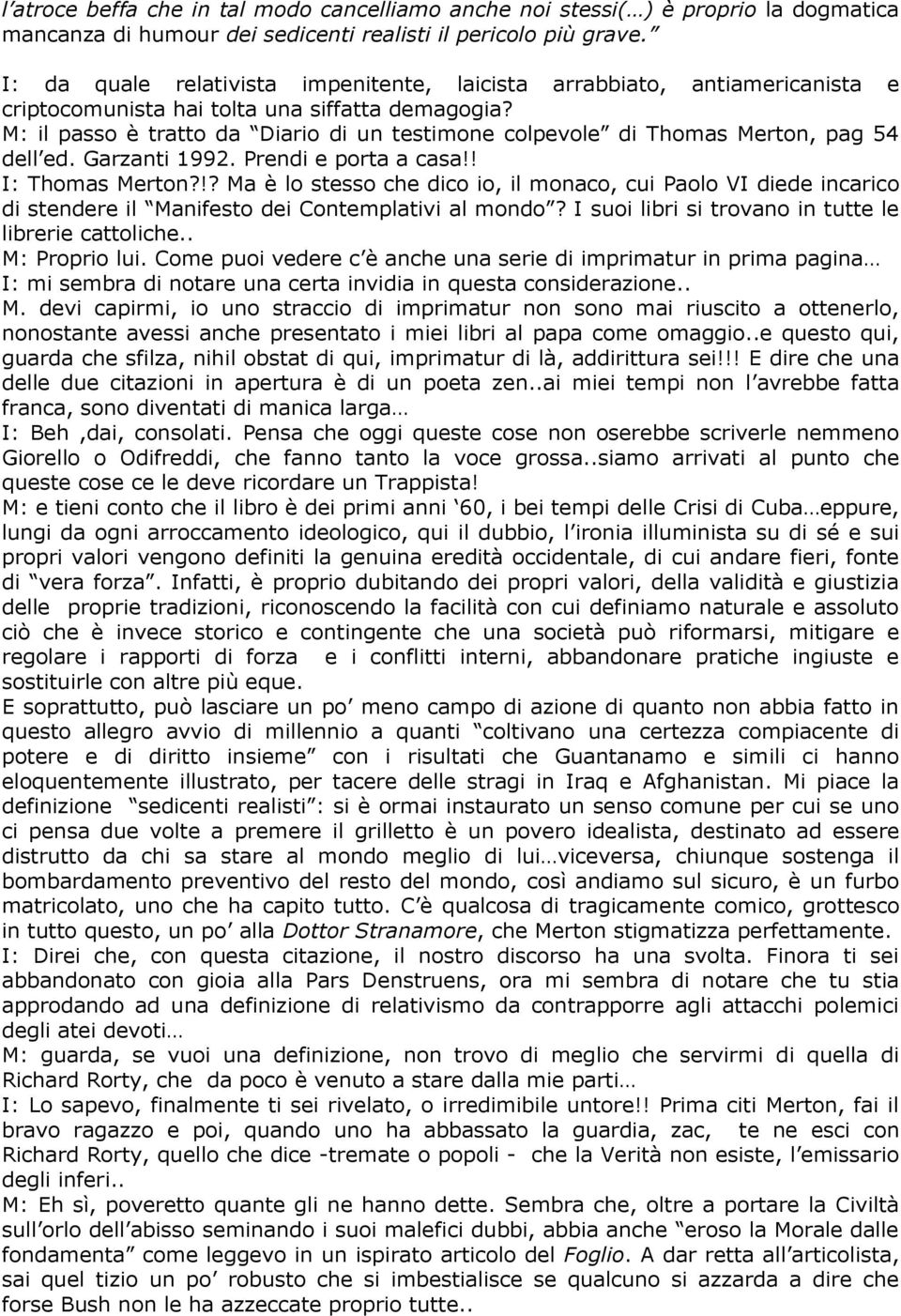 M: il passo è tratto da Diario di un testimone colpevole di Thomas Merton, pag 54 dell ed. Garzanti 1992. Prendi e porta a casa!! I: Thomas Merton?