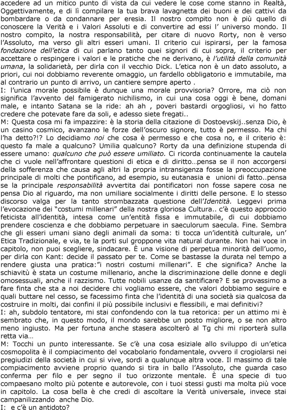 Il nostro compito, la nostra responsabilità, per citare di nuovo Rorty, non è verso l Assoluto, ma verso gli altri esseri umani.