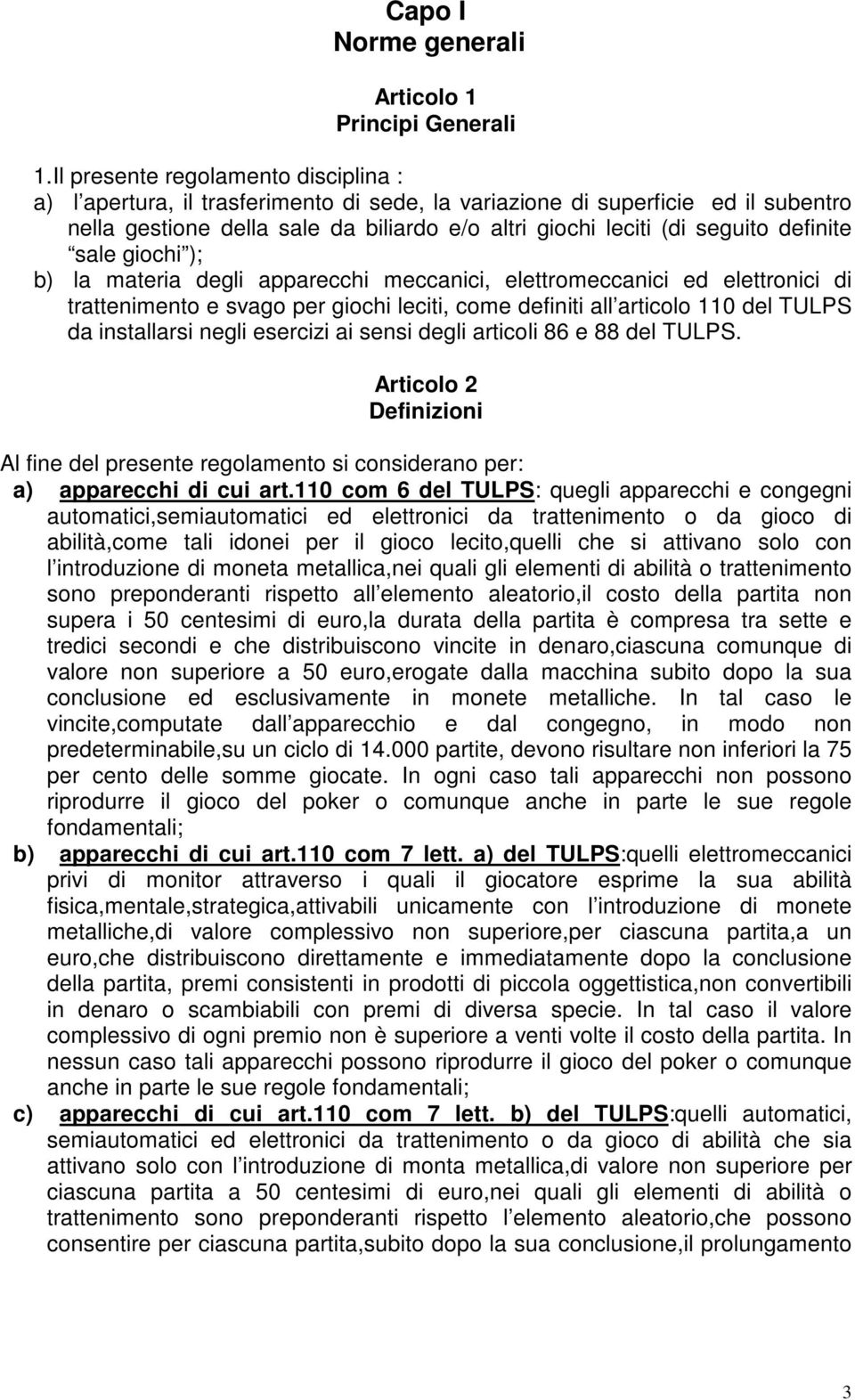 definite sale giochi ); b) la materia degli apparecchi meccanici, elettromeccanici ed elettronici di trattenimento e svago per giochi leciti, come definiti all articolo 110 del TULPS da installarsi