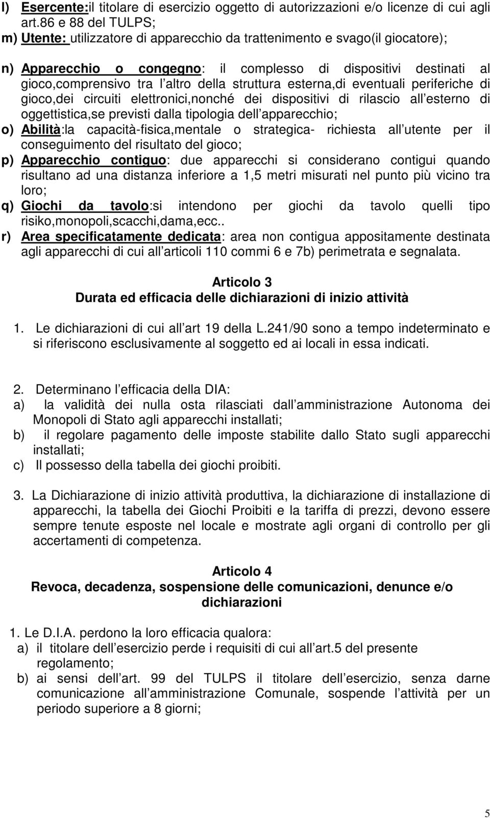 della struttura esterna,di eventuali periferiche di gioco,dei circuiti elettronici,nonché dei dispositivi di rilascio all esterno di oggettistica,se previsti dalla tipologia dell apparecchio; o)