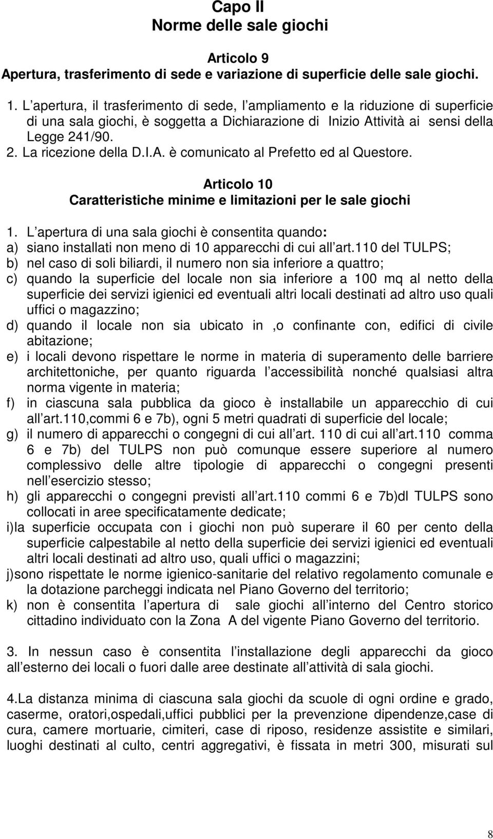 I.A. è comunicato al Prefetto ed al Questore. Articolo 10 Caratteristiche minime e limitazioni per le sale giochi 1.