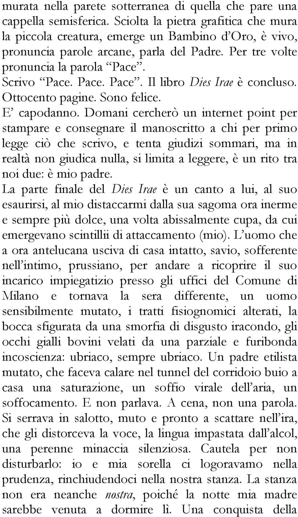 Scrivo Pace. Pace. Pace. Il libro Dies Irae è concluso. Ottocento pagine. Sono felice. E capodanno.