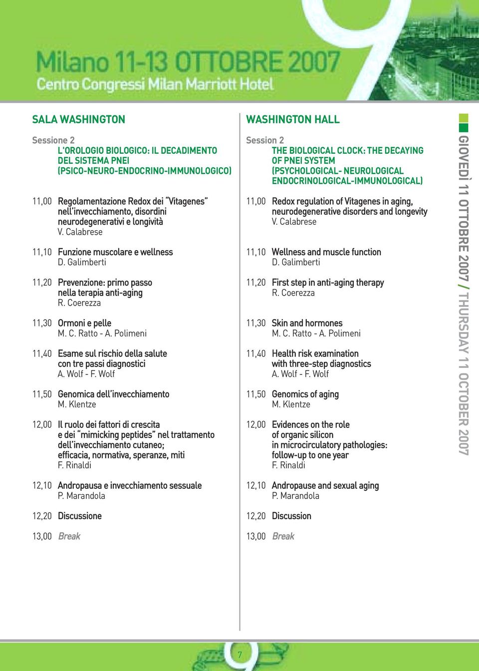 Polimeni 11,40 Esame sul rischio della salute con tre passi diagnostici A. Wolf - F. Wolf 11,50 Genomica dell invecchiamento M.