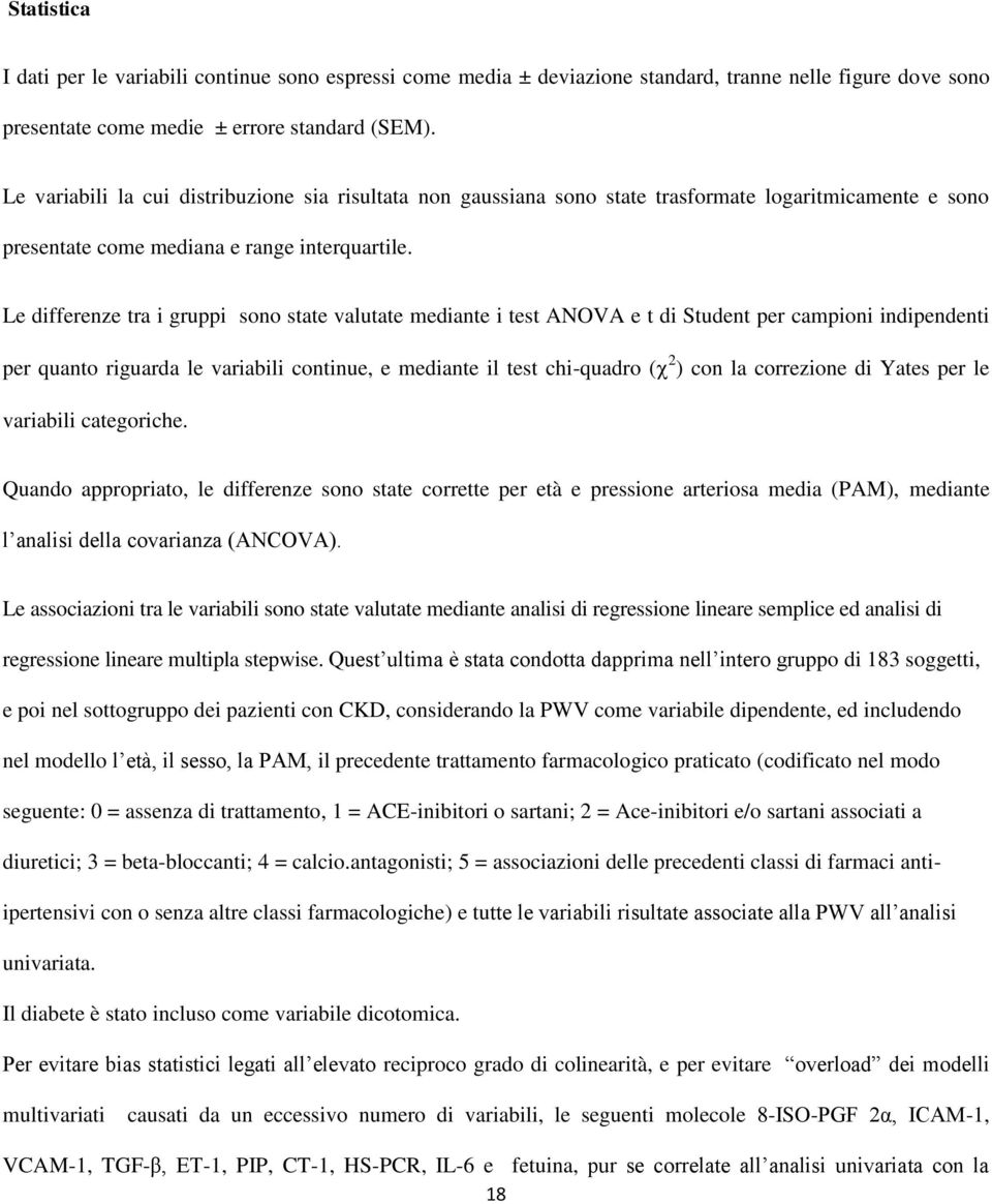 Le differenze tra i gruppi sono state valutate mediante i test ANOVA e t di Student per campioni indipendenti per quanto riguarda le variabili continue, e mediante il test chi-quadro ( 2 ) con la