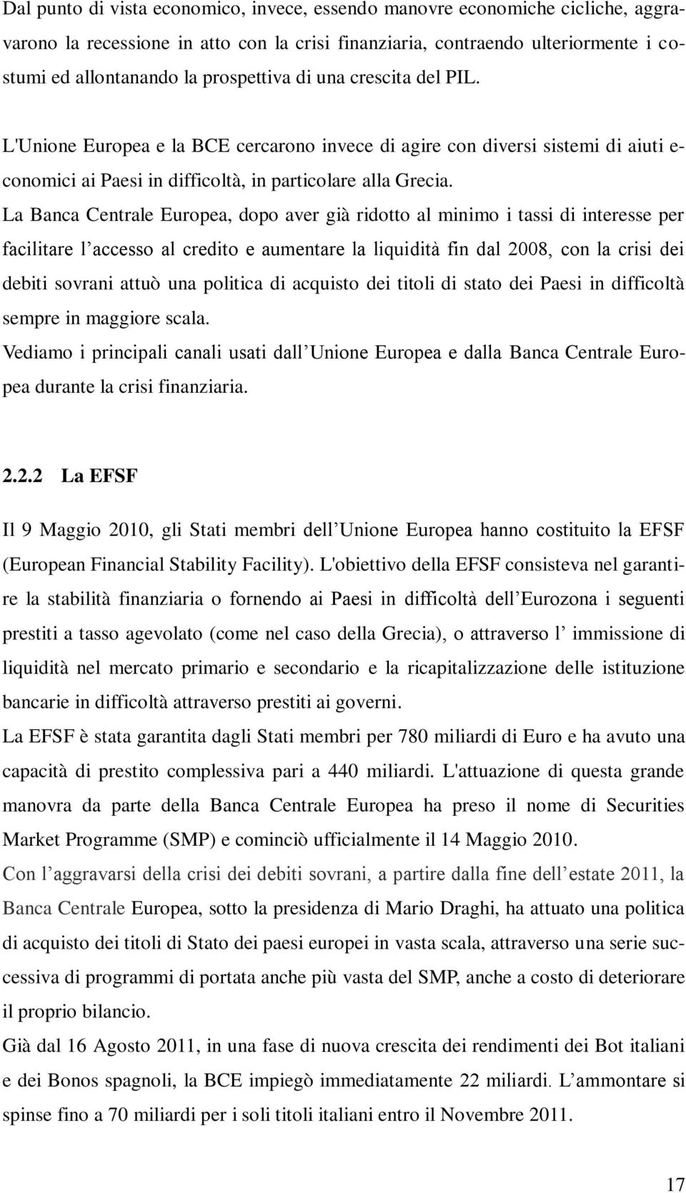 La Banca Centrale Europea, dopo aver già ridotto al minimo i tassi di interesse per facilitare l accesso al credito e aumentare la liquidità fin dal 2008, con la crisi dei debiti sovrani attuò una