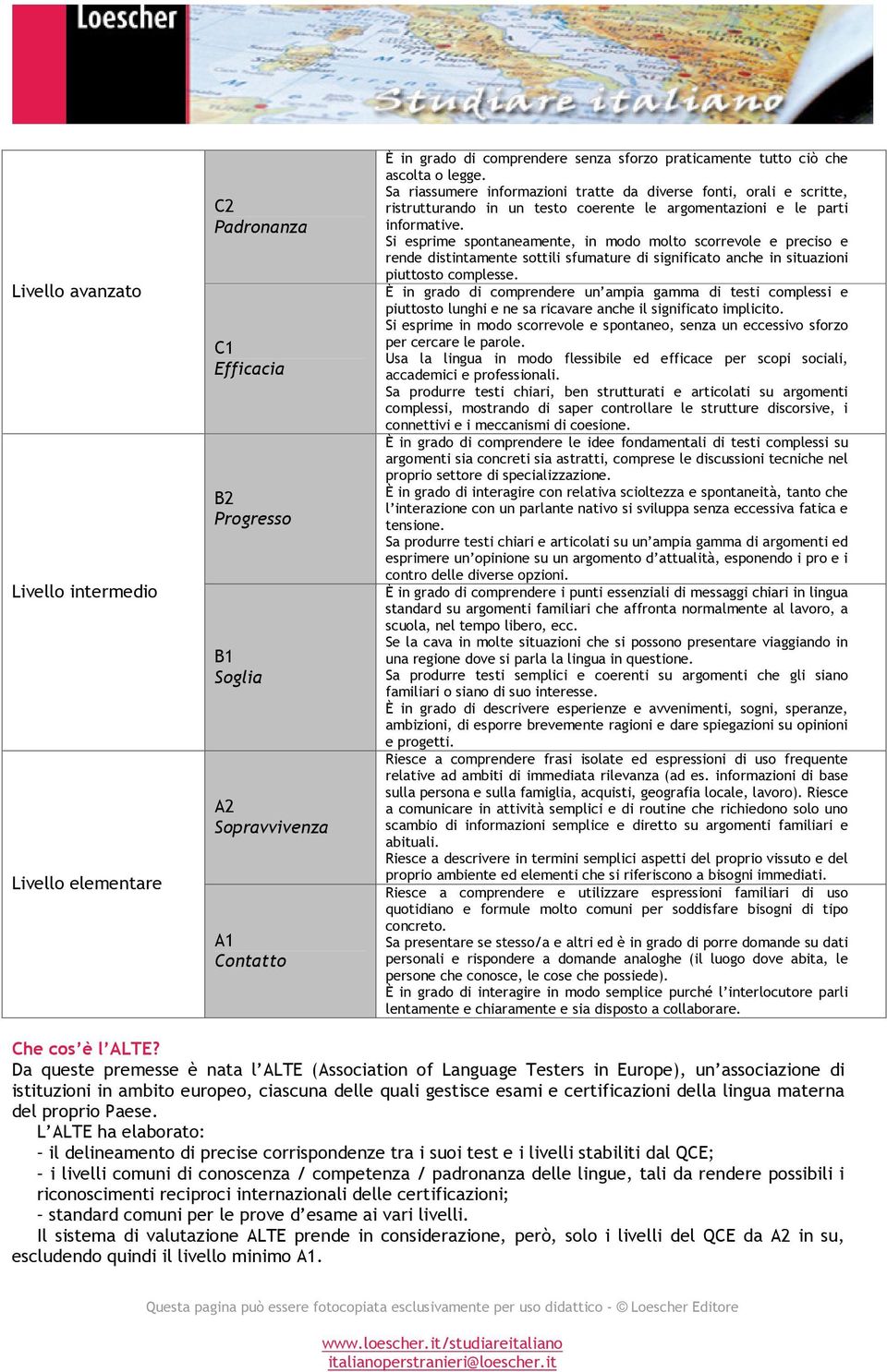 Si esprime spontaneamente, in modo molto scorrevole e preciso e rende distintamente sottili sfumature di significato anche in situazioni piuttosto complesse.