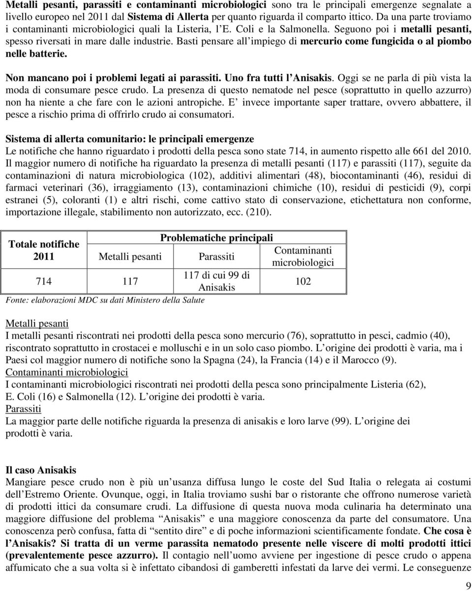 Basti pensare all impiego di mercurio come fungicida o al piombo nelle batterie. Non mancano poi i problemi legati ai parassiti. Uno fra tutti l Anisakis.