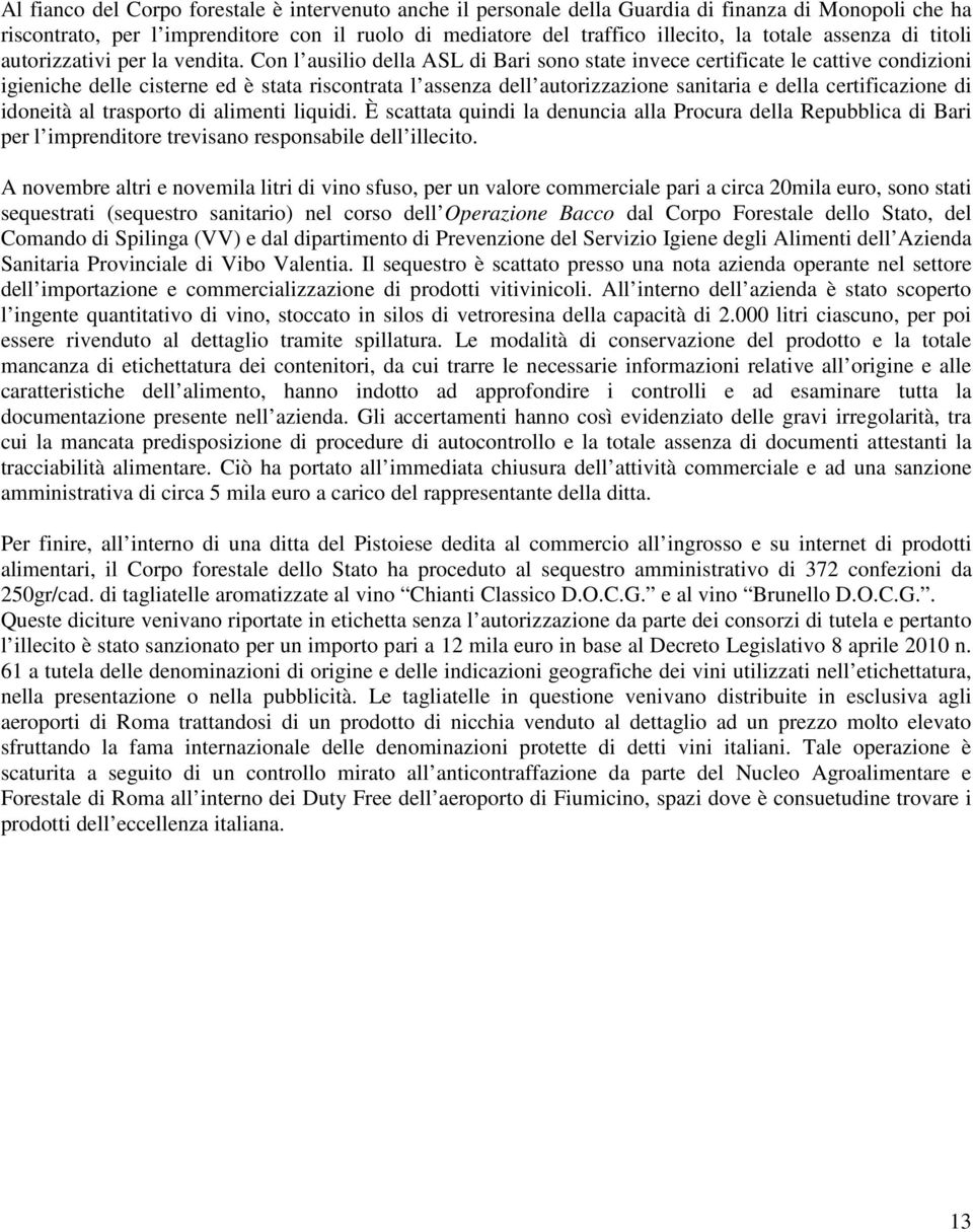 Con l ausilio della ASL di Bari sono state invece certificate le cattive condizioni igieniche delle cisterne ed è stata riscontrata l assenza dell autorizzazione sanitaria e della certificazione di