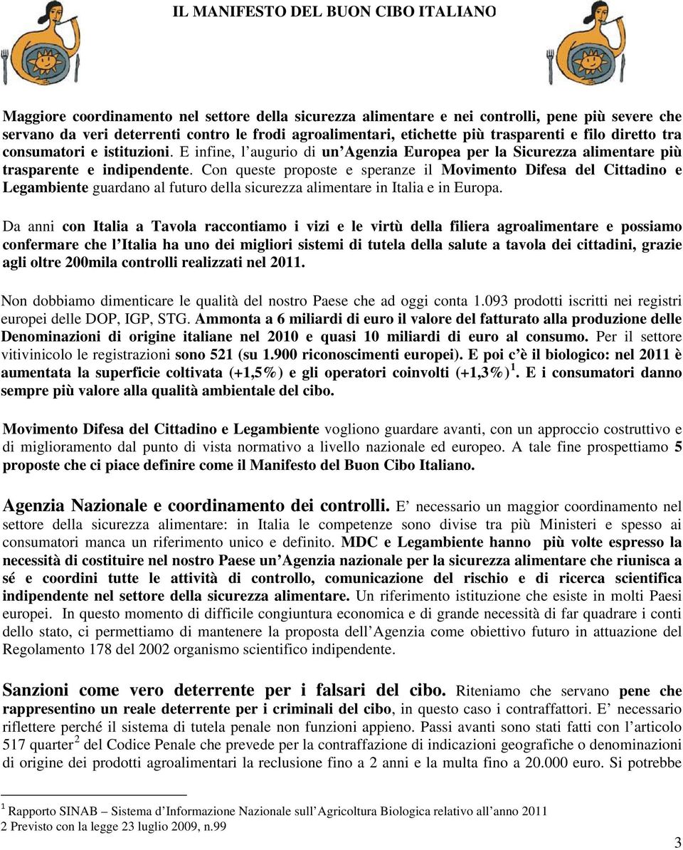 Con queste proposte e speranze il Movimento Difesa del Cittadino e Legambiente guardano al futuro della sicurezza alimentare in Italia e in Europa.