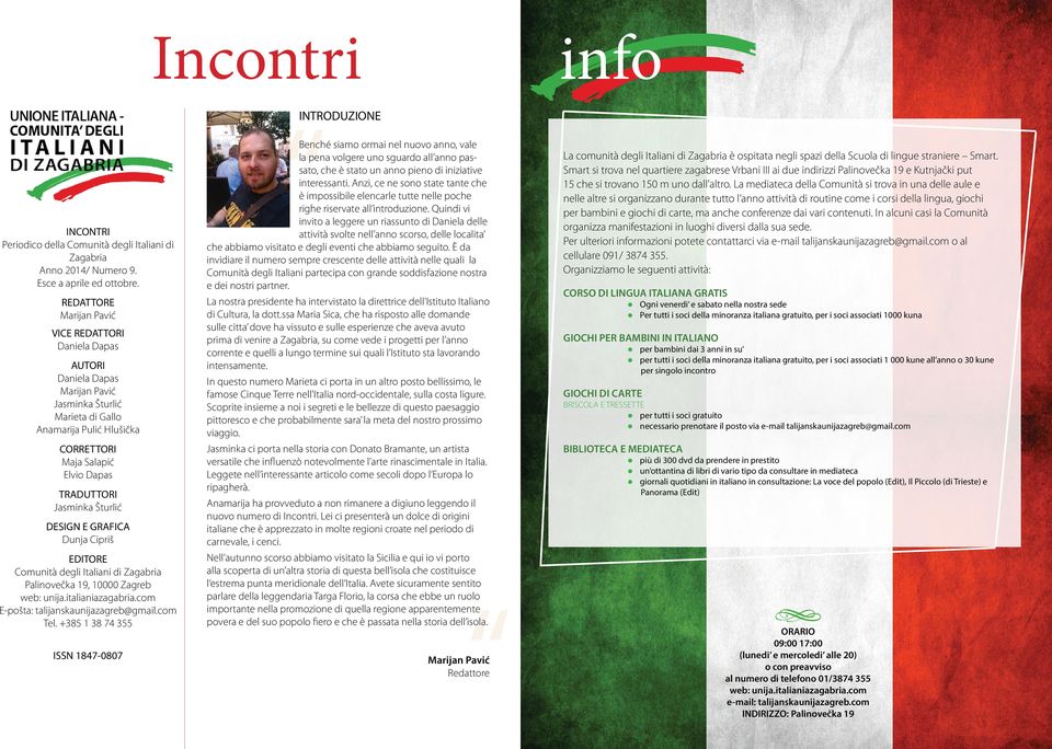 Jasminka Šturlić DESIGN E GRAFICA Dunja Cipriš EDITORE Comunità degli Italiani di Zagabria Palinovečka 19, 10000 Zagreb web: unija.italianiazagabria.com E-pošta: talijanskaunijazagreb@gmail.com Tel.