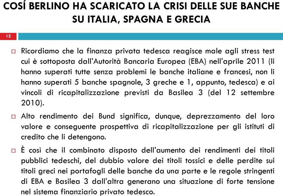 Alto rendimento dei Bund significa, dunque, deprezzamento del loro valore e conseguente prospettiva di ricapitalizzazione per gli istituti di credito che li detengono.