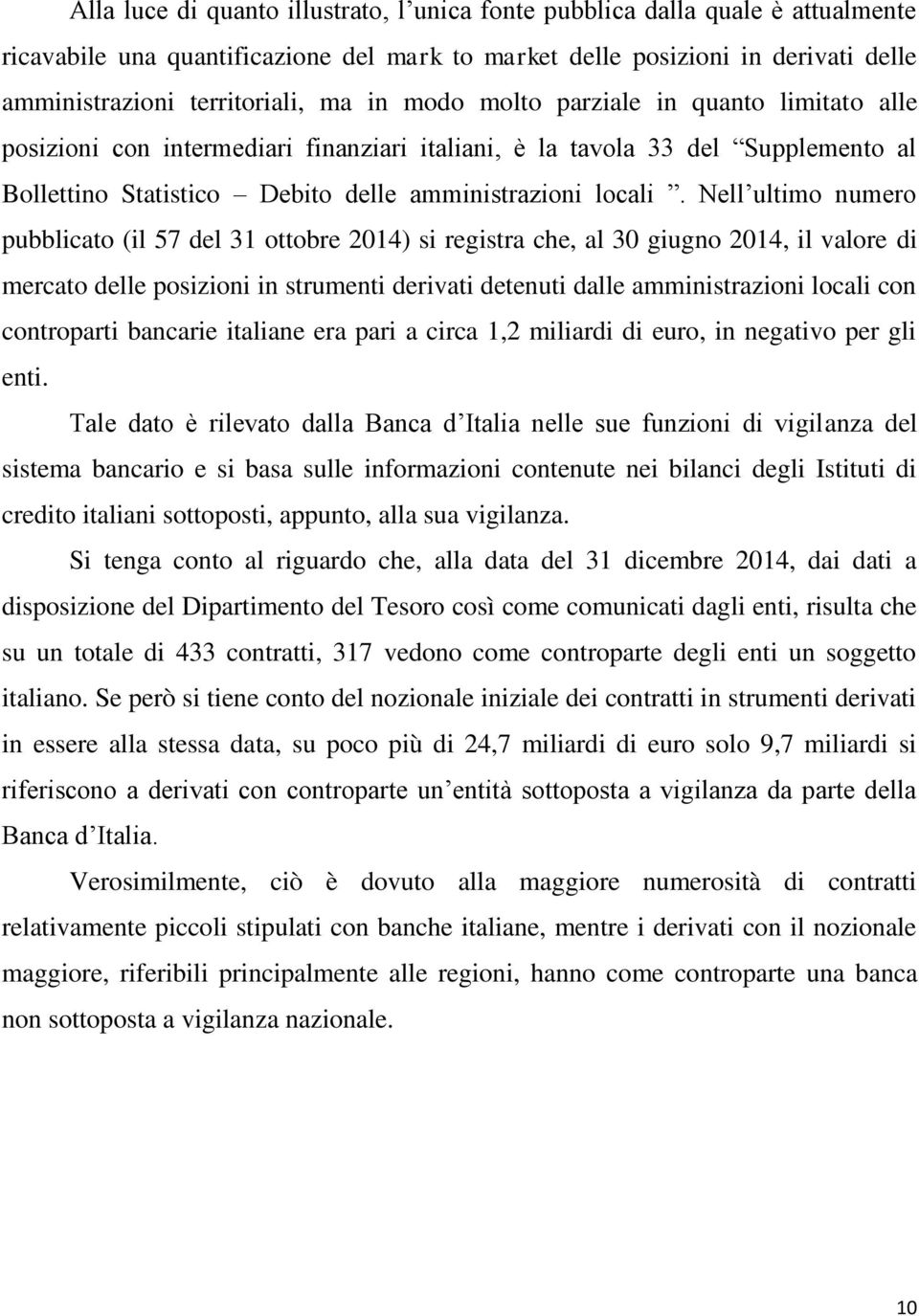 Nell ultimo numero pubblicato (il 57 del 31 ottobre 2014) si registra che, al 30 giugno 2014, il valore di mercato delle posizioni in strumenti derivati detenuti dalle amministrazioni locali con