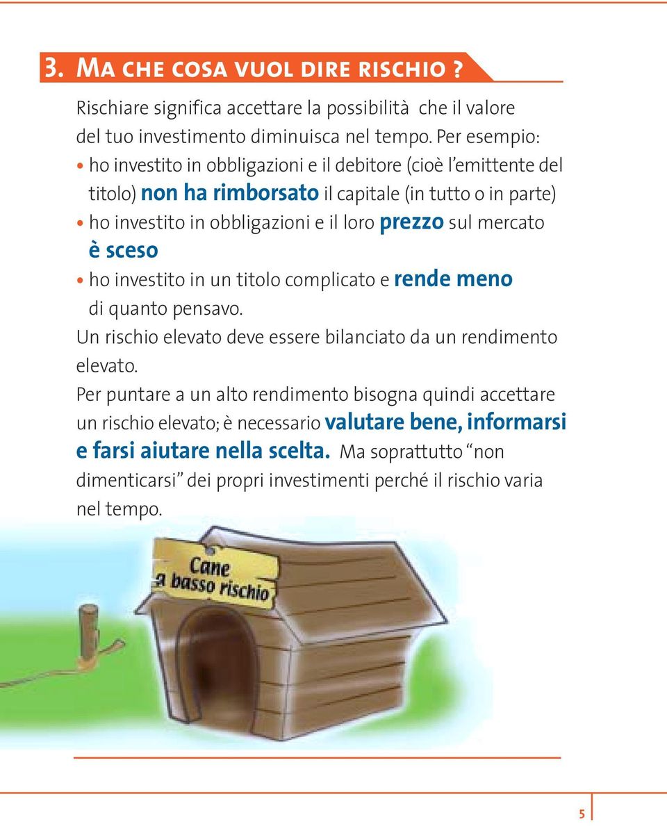 prezzo sul mercato è sceso ho investito in un titolo complicato e rende meno di quanto pensavo. Un rischio elevato deve essere bilanciato da un rendimento elevato.