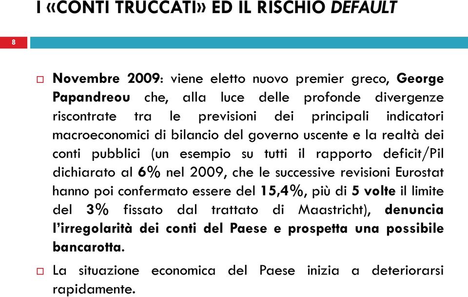 deficit/pil dichiarato al 6% nel 2009, che le successive revisioni Eurostat hanno poi confermato essere del 15,4%, più di 5 volte il limite del 3% fissato dal