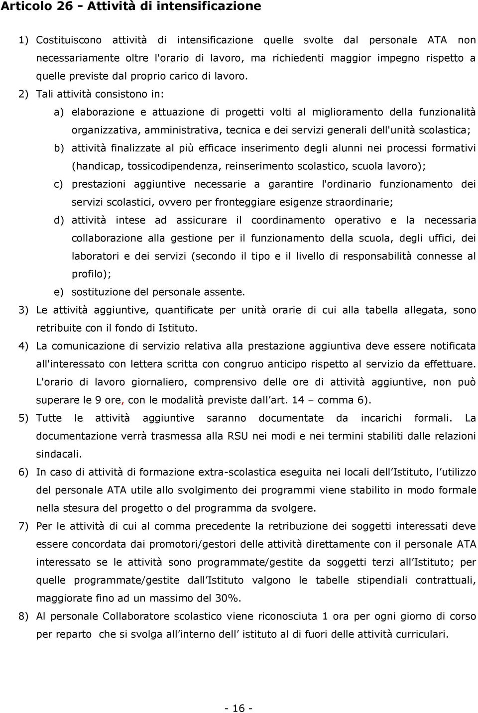 2) Tali attività consistono in: a) elaborazione e attuazione di progetti volti al miglioramento della funzionalità organizzativa, amministrativa, tecnica e dei servizi generali dell'unità scolastica;