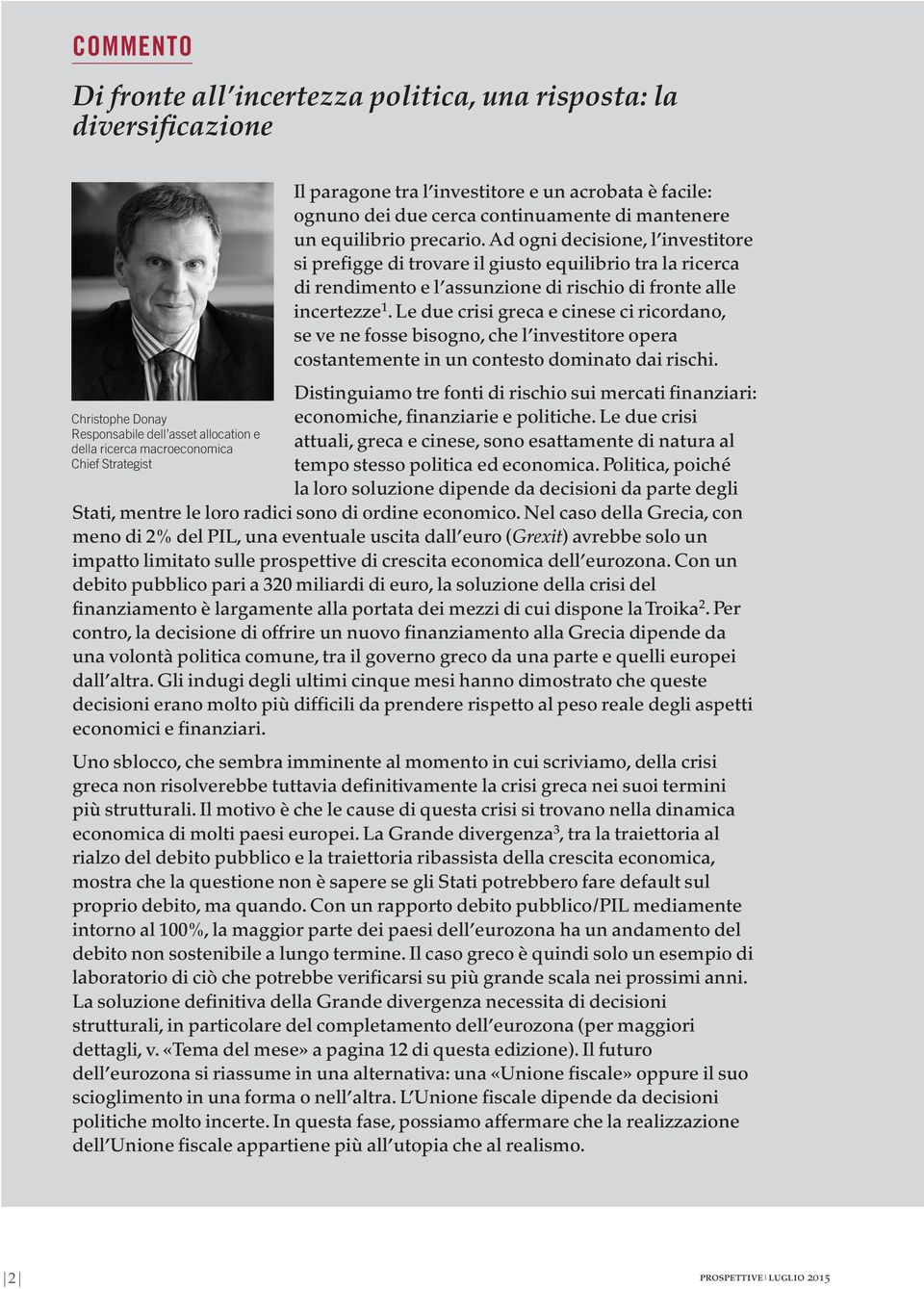 Ad ogni decisione, l investitore si prefigge di trovare il giusto equilibrio tra la ricerca di rendimento e l assunzione di rischio di fronte alle incertezze 1.