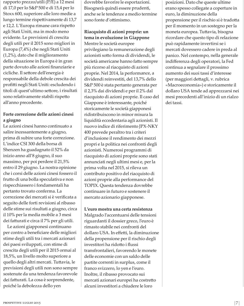Le previsioni di crescita degli utili per il 2015 sono migliori in Europa (7,4%) che negli Stati Uniti (1,2%), dato che il miglioramento della situazione in Europa è in gran parte dovuto alle azioni