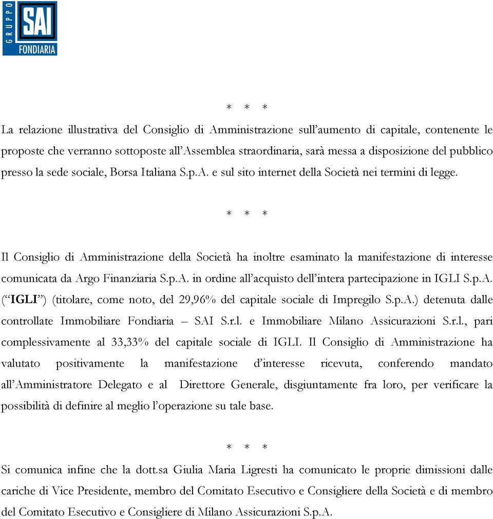 * * * Il Consiglio di Amministrazione della Società ha inoltre esaminato la manifestazione di interesse comunicata da Argo Finanziaria S.p.A. in ordine all acquisto dell intera partecipazione in IGLI S.