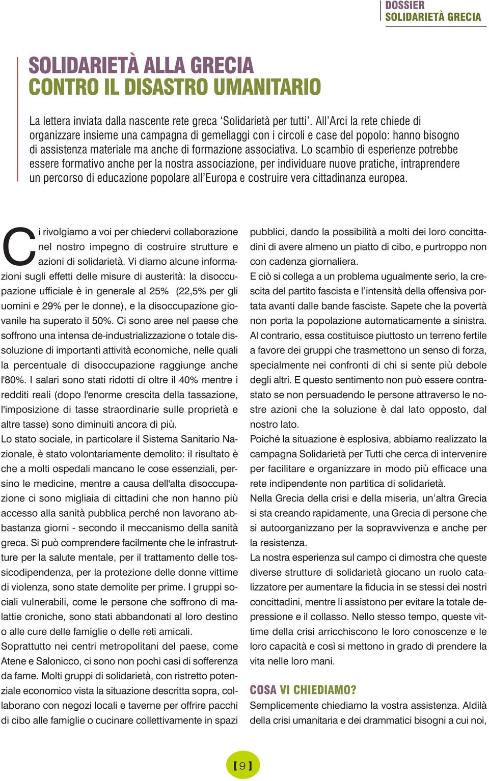 Lo scambio di esperienze potrebbe essere formativo anche per la nostra associazione, per individuare nuove pratiche, intraprendere un percorso di educazione popolare all Europa e costruire vera